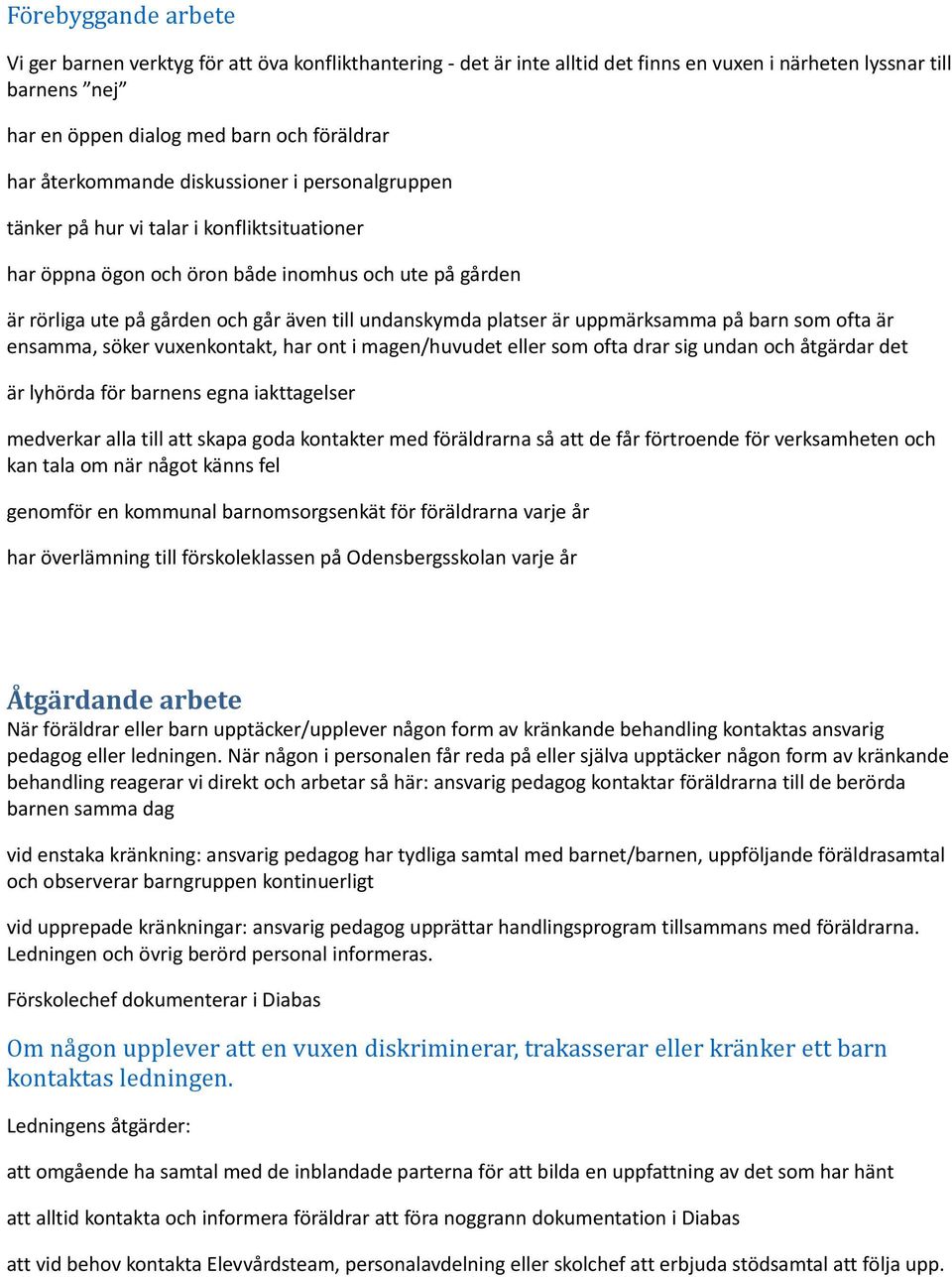 platser är uppmärksamma på barn som ofta är ensamma, söker vuxenkontakt, har ont i magen/huvudet eller som ofta drar sig undan och åtgärdar det är lyhörda för barnens egna iakttagelser medverkar alla