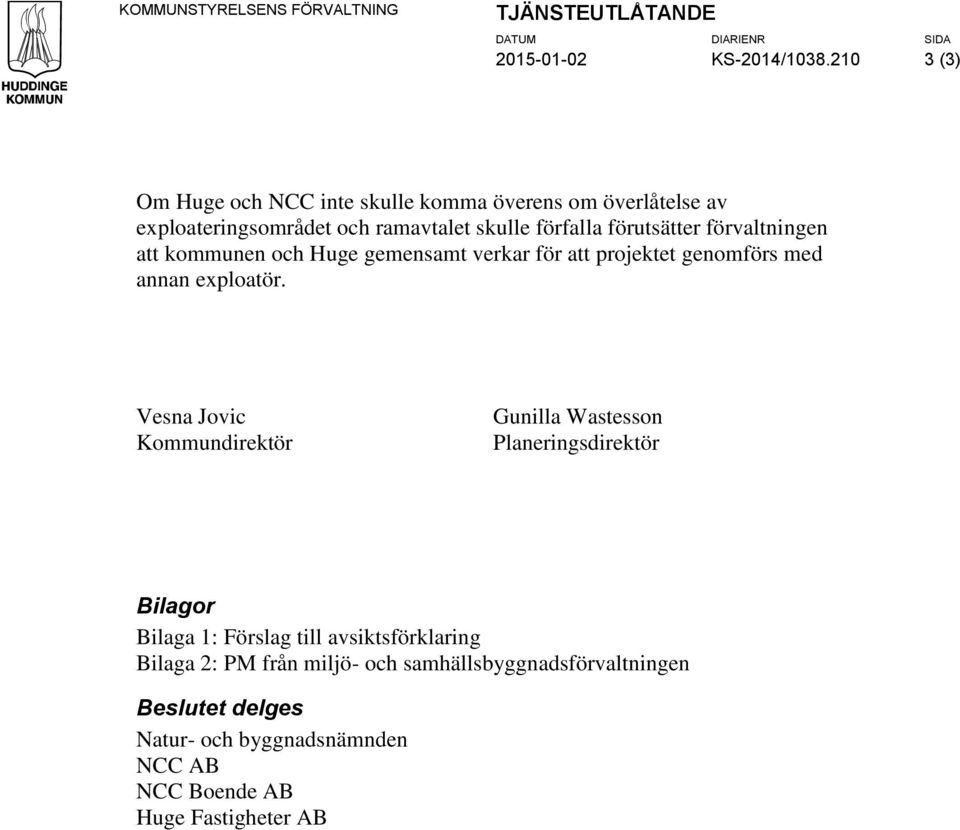 förvaltningen att kommunen och Huge gemensamt verkar för att projektet genomförs med annan exploatör.