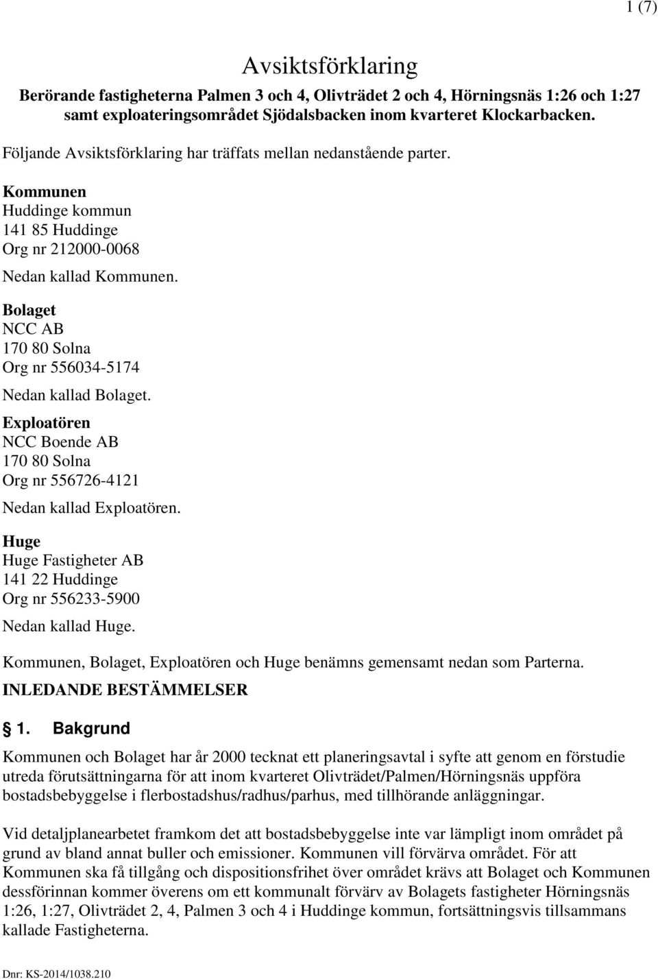 Bolaget NCC AB 170 80 Solna Org nr 556034-5174 Nedan kallad Bolaget. Exploatören NCC Boende AB 170 80 Solna Org nr 556726-4121 Nedan kallad Exploatören.