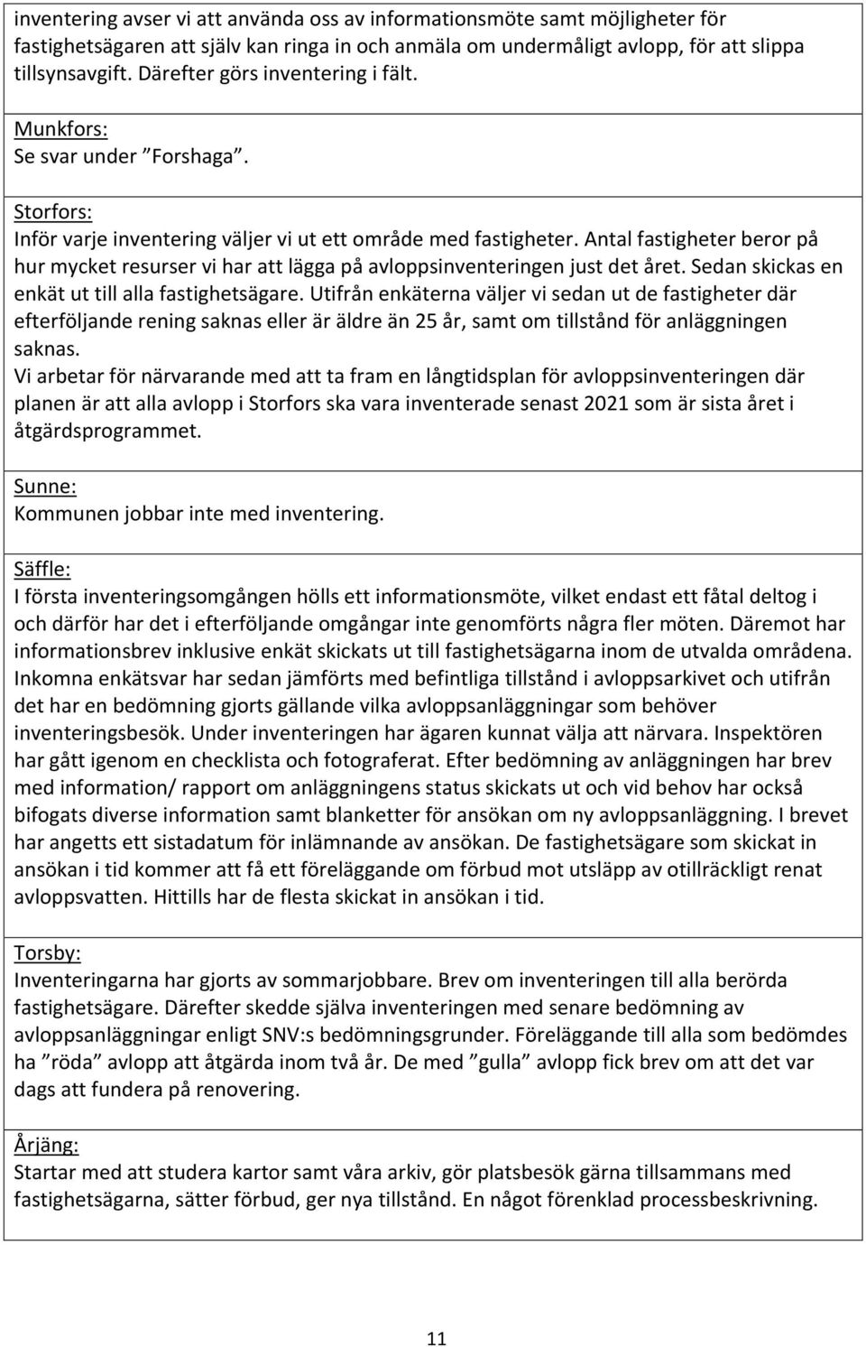 Antal fastigheter beror på hur mycket resurser vi har att lägga på avloppsinventeringen just det året. Sedan skickas en enkät ut till alla fastighetsägare.