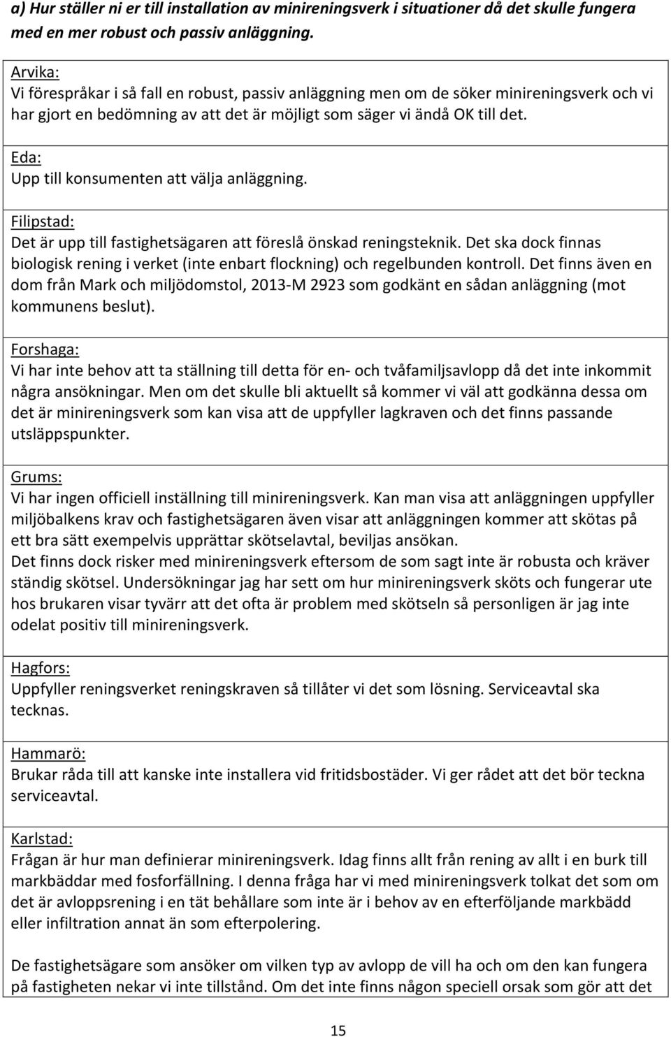 Eda: Upp till konsumenten att välja anläggning. Filipstad: Det är upp till fastighetsägaren att föreslå önskad reningsteknik.