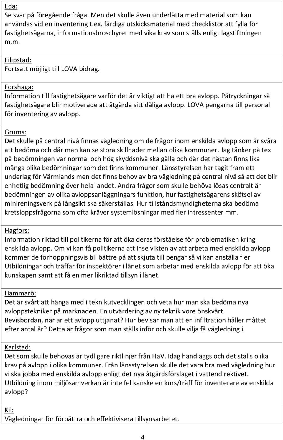 Information till fastighetsägare varför det är viktigt att ha ett bra avlopp. Påtryckningar så fastighetsägare blir motiverade att åtgärda sitt dåliga avlopp.