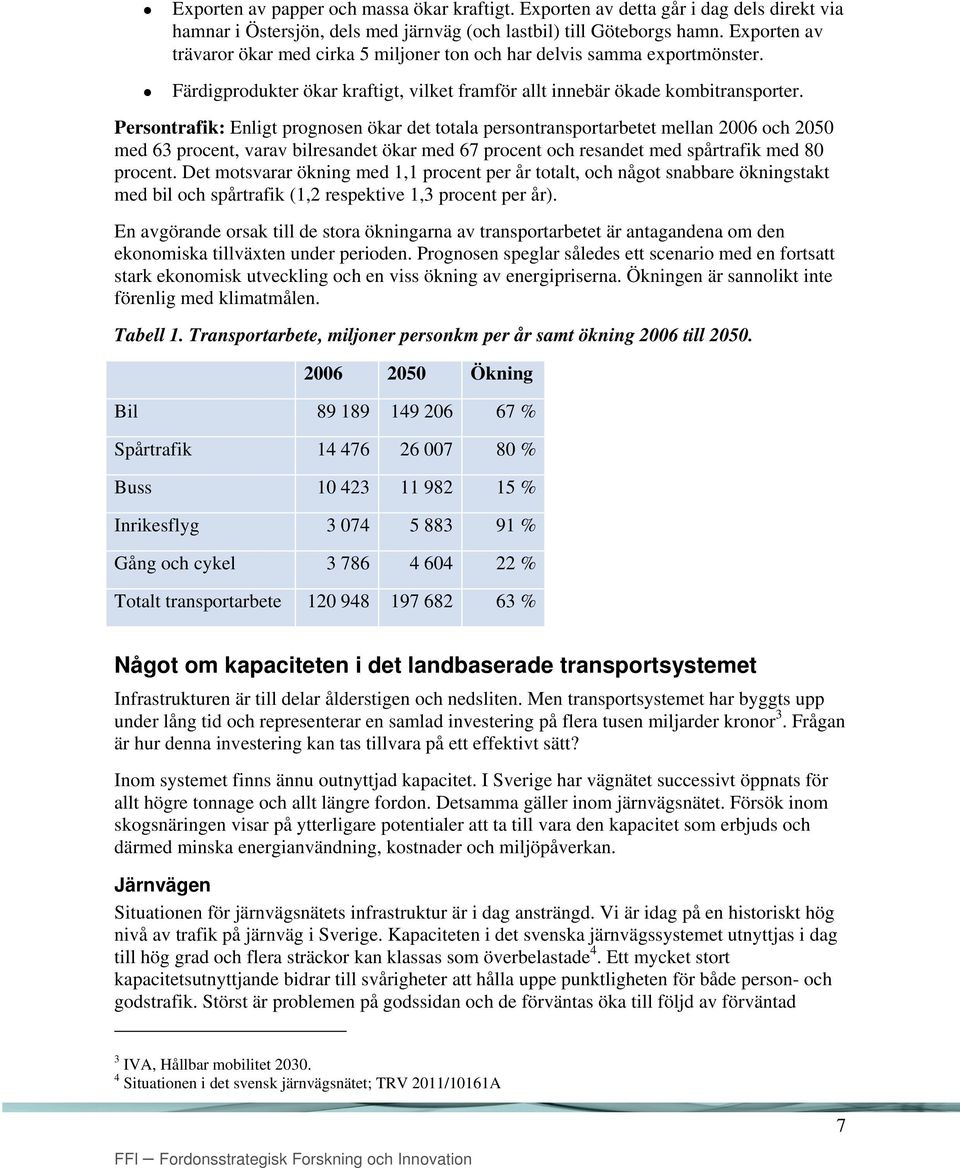 Persontrafik: Enligt prognosen ökar det totala persontransportarbetet mellan 2006 och 2050 med 63 procent, varav bilresandet ökar med 67 procent och resandet med spårtrafik med 80 procent.