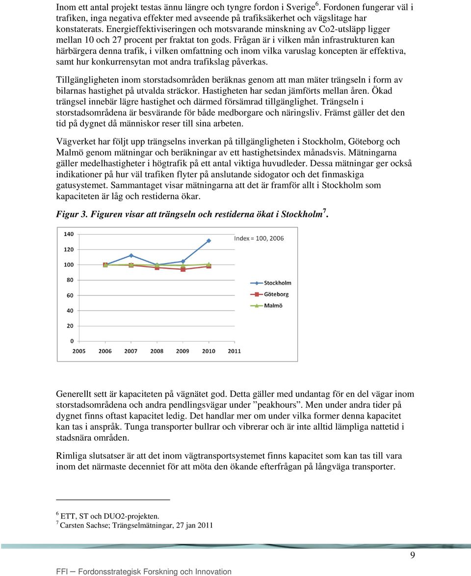 Frågan är i vilken mån infrastrukturen kan härbärgera denna trafik, i vilken omfattning och inom vilka varuslag koncepten är effektiva, samt hur konkurrensytan mot andra trafikslag påverkas.