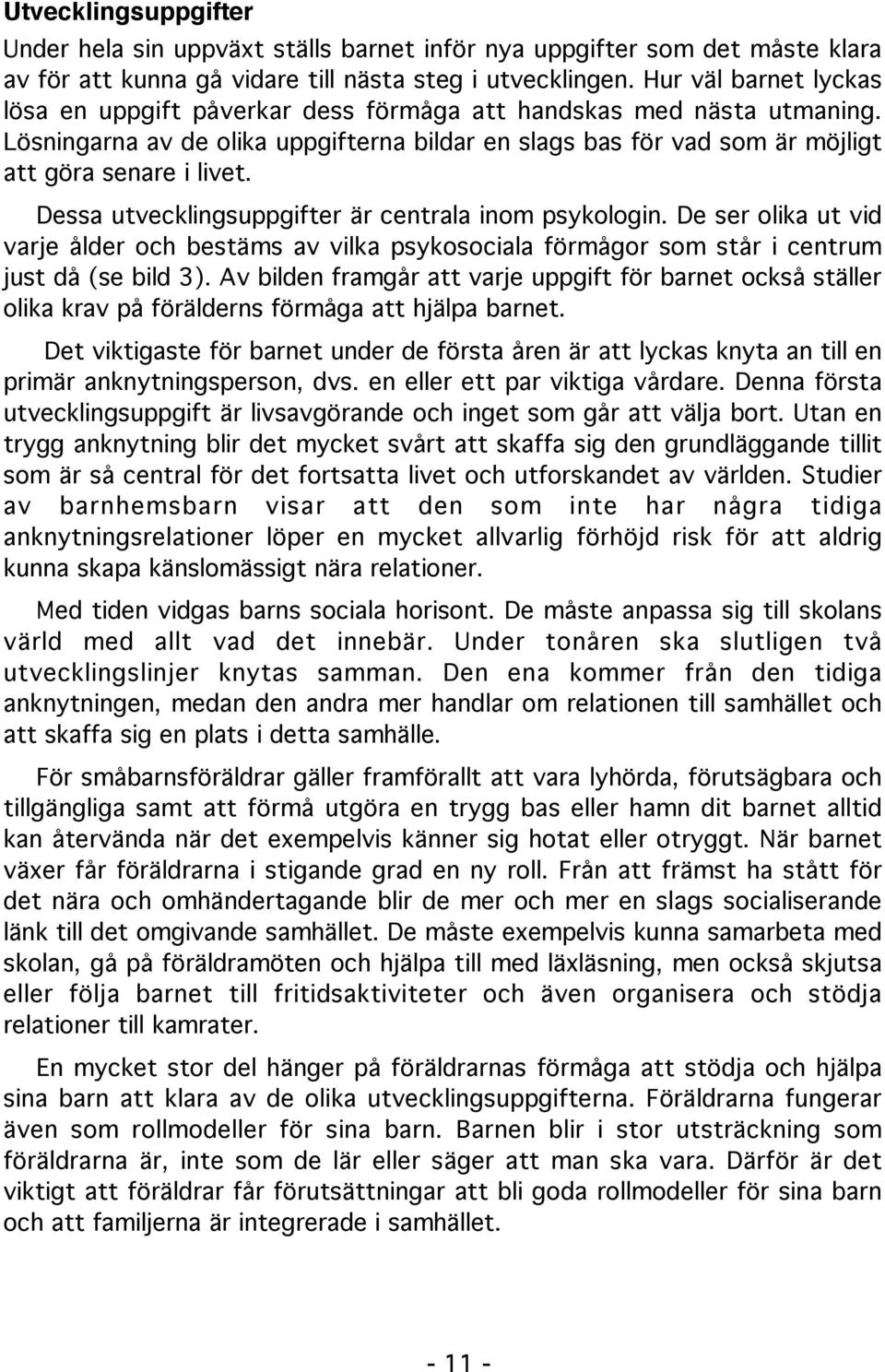 Dessa utvecklingsuppgifter är centrala inom psykologin. De ser olika ut vid varje ålder och bestäms av vilka psykosociala förmågor som står i centrum just då (se bild 3).