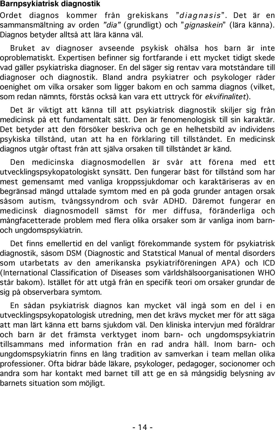 En del säger sig rentav vara motståndare till diagnoser och diagnostik.