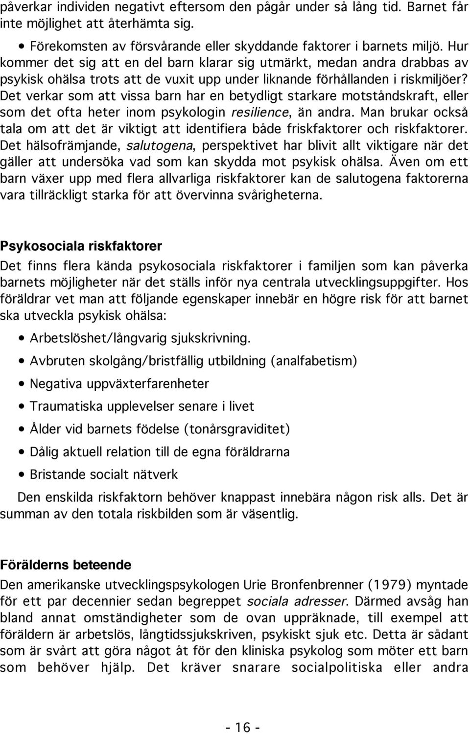 Det verkar som att vissa barn har en betydligt starkare motståndskraft, eller som det ofta heter inom psykologin resilience, än andra.