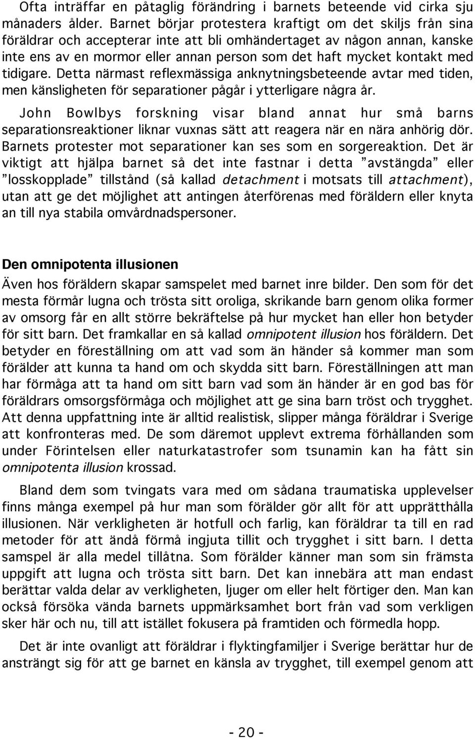 kontakt med tidigare. Detta närmast reflexmässiga anknytningsbeteende avtar med tiden, men känsligheten för separationer pågår i ytterligare några år.