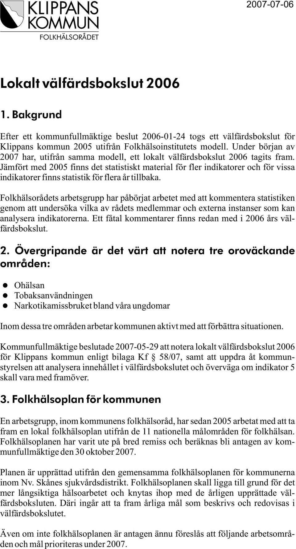 Jämfört med 2005 finns det statistiskt material för fler indikatorer och för vissa indikatorer finns statistik för flera år tillbaka.