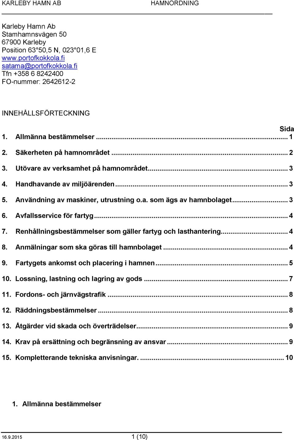 .. 3 6. Avfallsservice för fartyg... 4 7. Renhållningsbestämmelser som gäller fartyg och lasthantering... 4 8. Anmälningar som ska göras till hamnbolaget... 4 9.