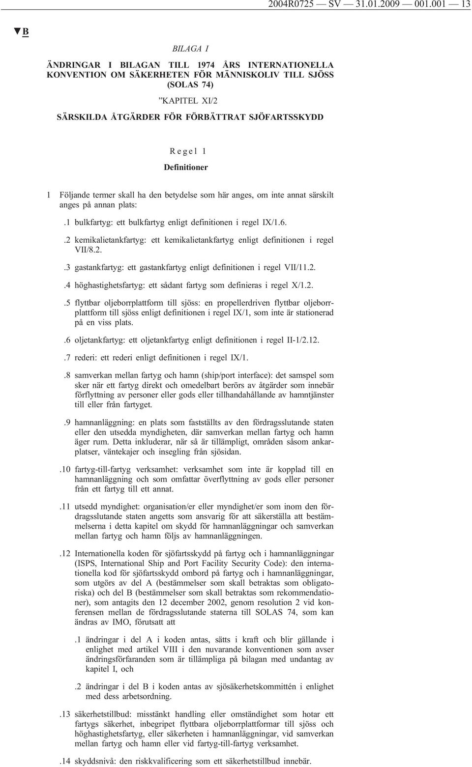 Definitioner 1 Följande termer skall ha den betydelse som här anges, om inte annat särskilt anges på annan plats:.1 bulkfartyg: ett bulkfartyg enligt definitionen i regel IX/1.6.