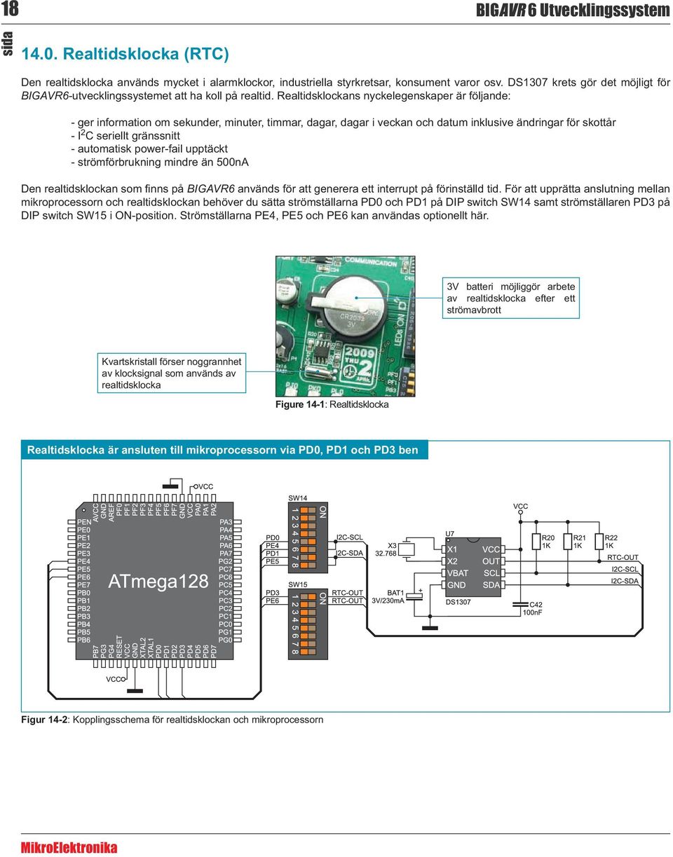 Realtidsklockans nyckelegenskaper är följande: - ger information om sekunder, minuter, timmar, dagar, dagar i veckan och datum inklusive ändringar för skottår - I 2 C seriellt gränssnitt - automatisk