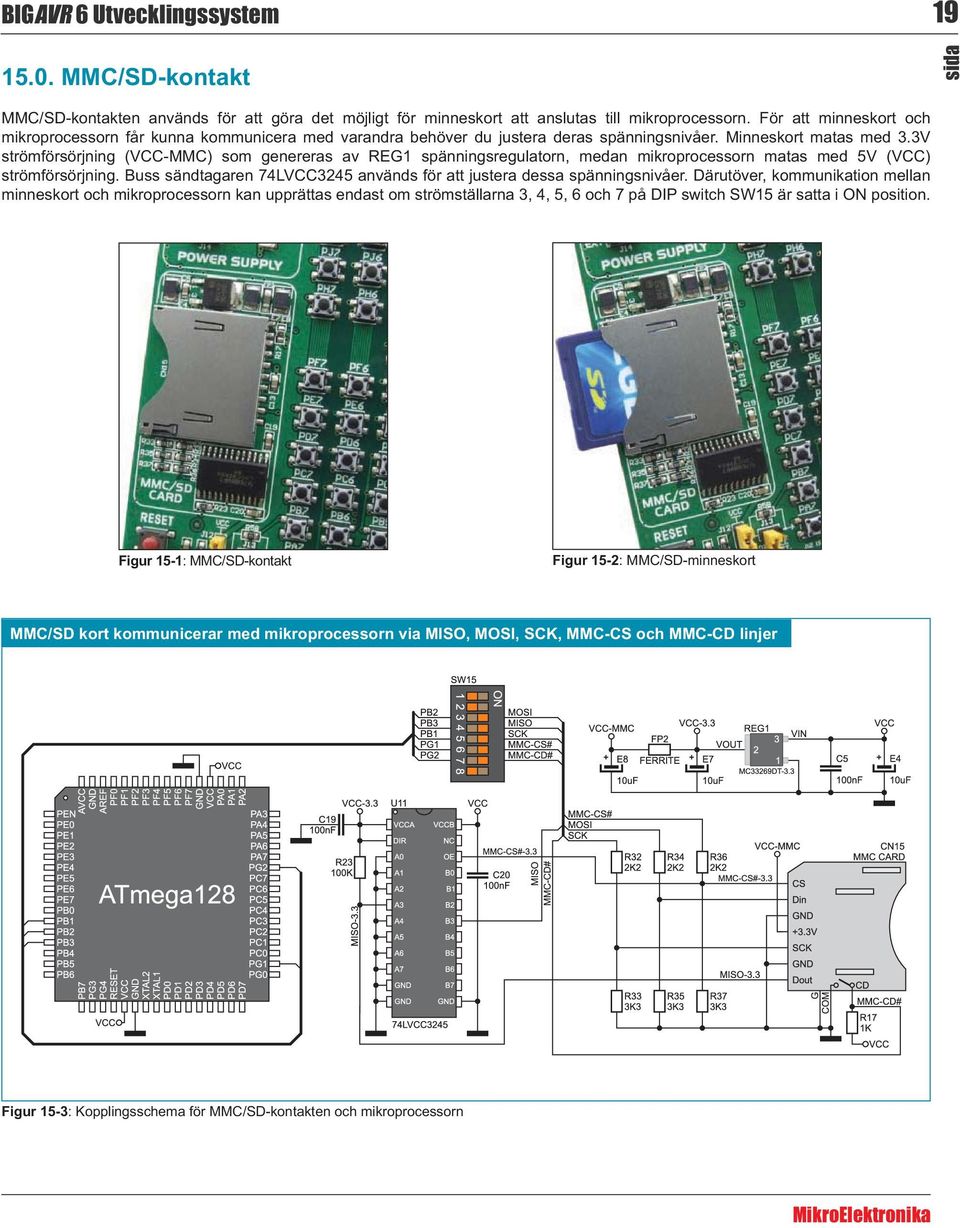 3V strömförsörjning (VCC-MMC) som genereras av REG1 spänningsregulatorn, medan mikroprocessorn matas med 5V (VCC) strömförsörjning.