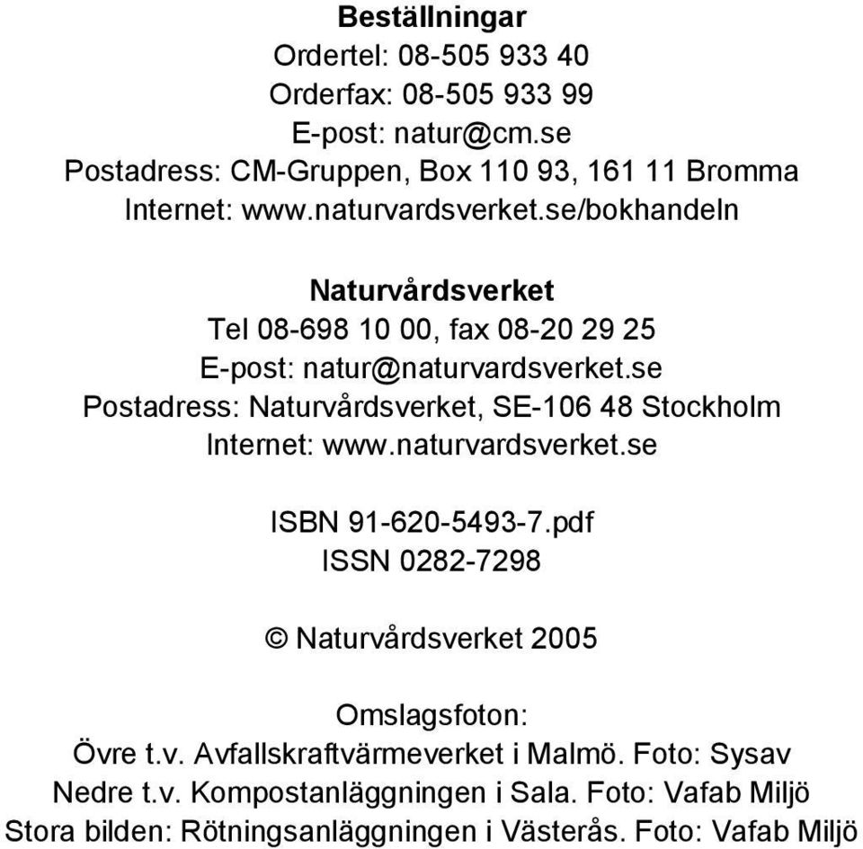 se Postadress: Naturvårdsverket, SE-106 48 Stockholm Internet: www.naturvardsverket.se ISBN 91-620-5493-7.