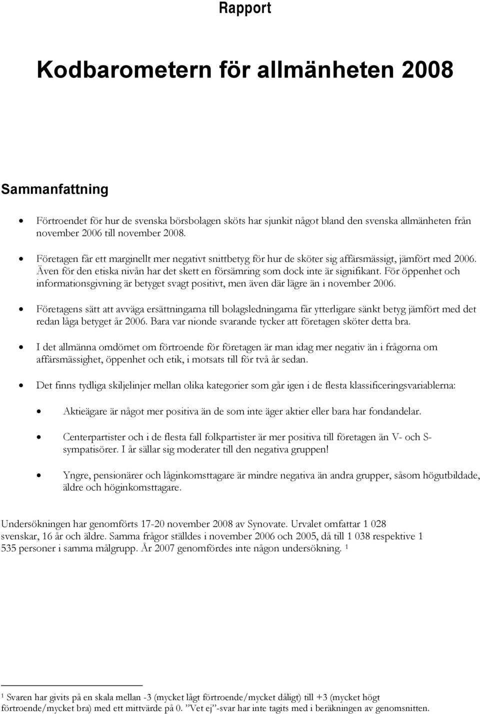 För öppenhet och informationsgivning är betyget svagt positivt, men även där lägre än i november 2006.