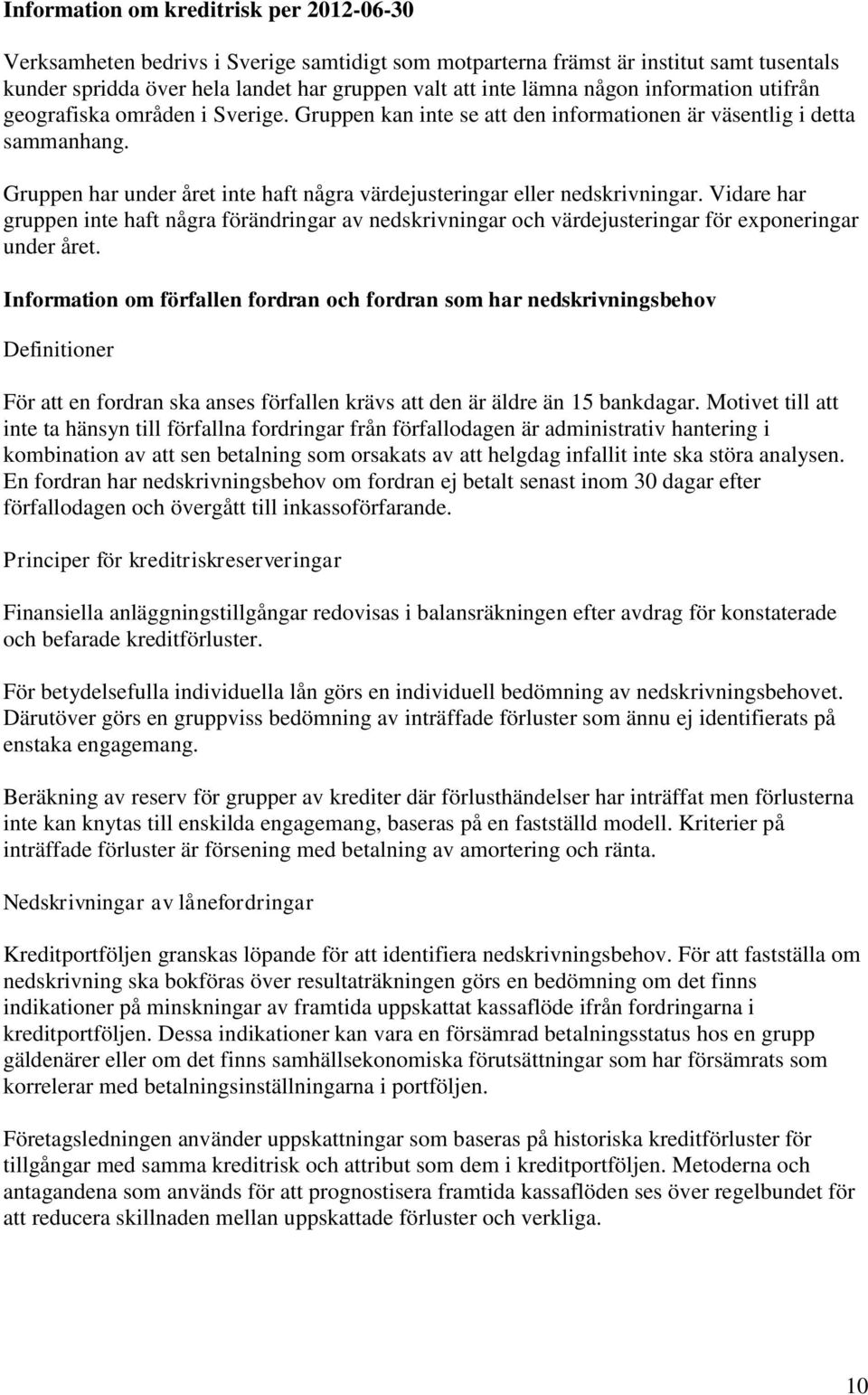 Gruppen har under året inte haft några värdejusteringar eller nedskrivningar. Vidare har gruppen inte haft några förändringar av nedskrivningar och värdejusteringar för exponeringar under året.