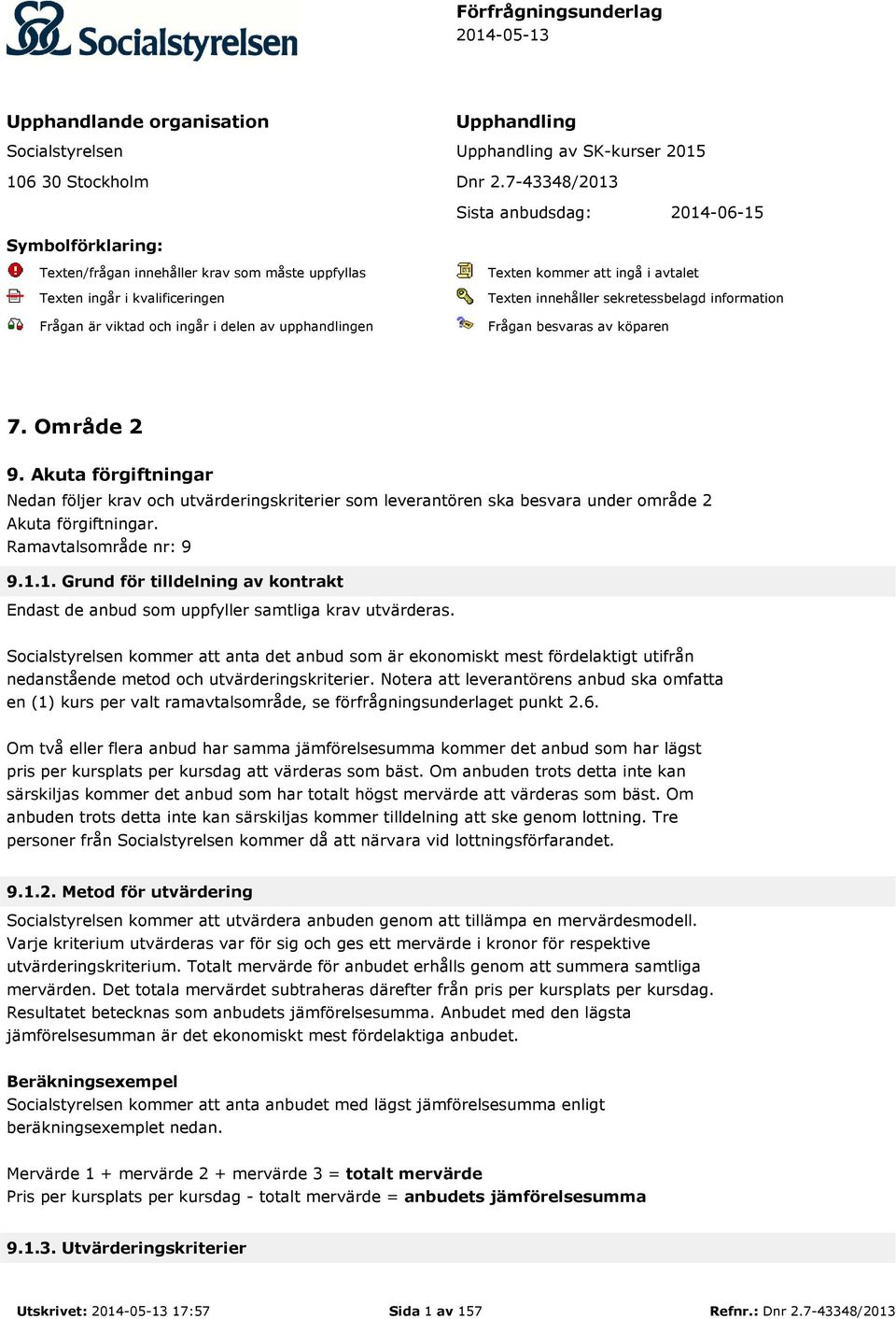 kommer att ingå i avtalet Texten innehåller sekretessbelagd information Frågan besvaras av köparen 7. Område 2 9.