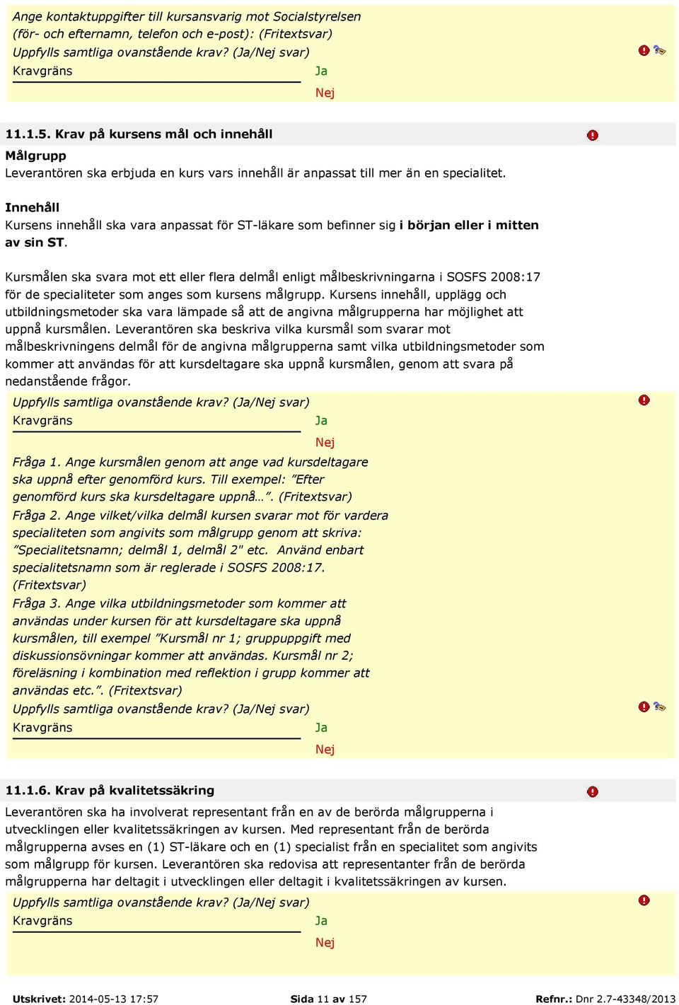 Innehåll Kursens innehåll ska vara anpassat för ST-läkare som befinner sig i början eller i mitten av sin ST.