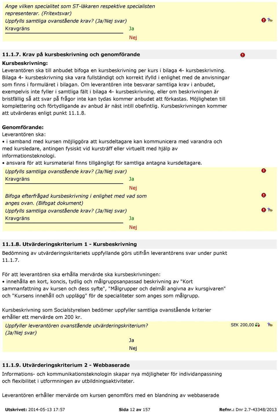 Bilaga 4- kursbeskrivning ska vara fullständigt och korrekt ifylld i enlighet med de anvisningar som finns i formuläret i bilagan.
