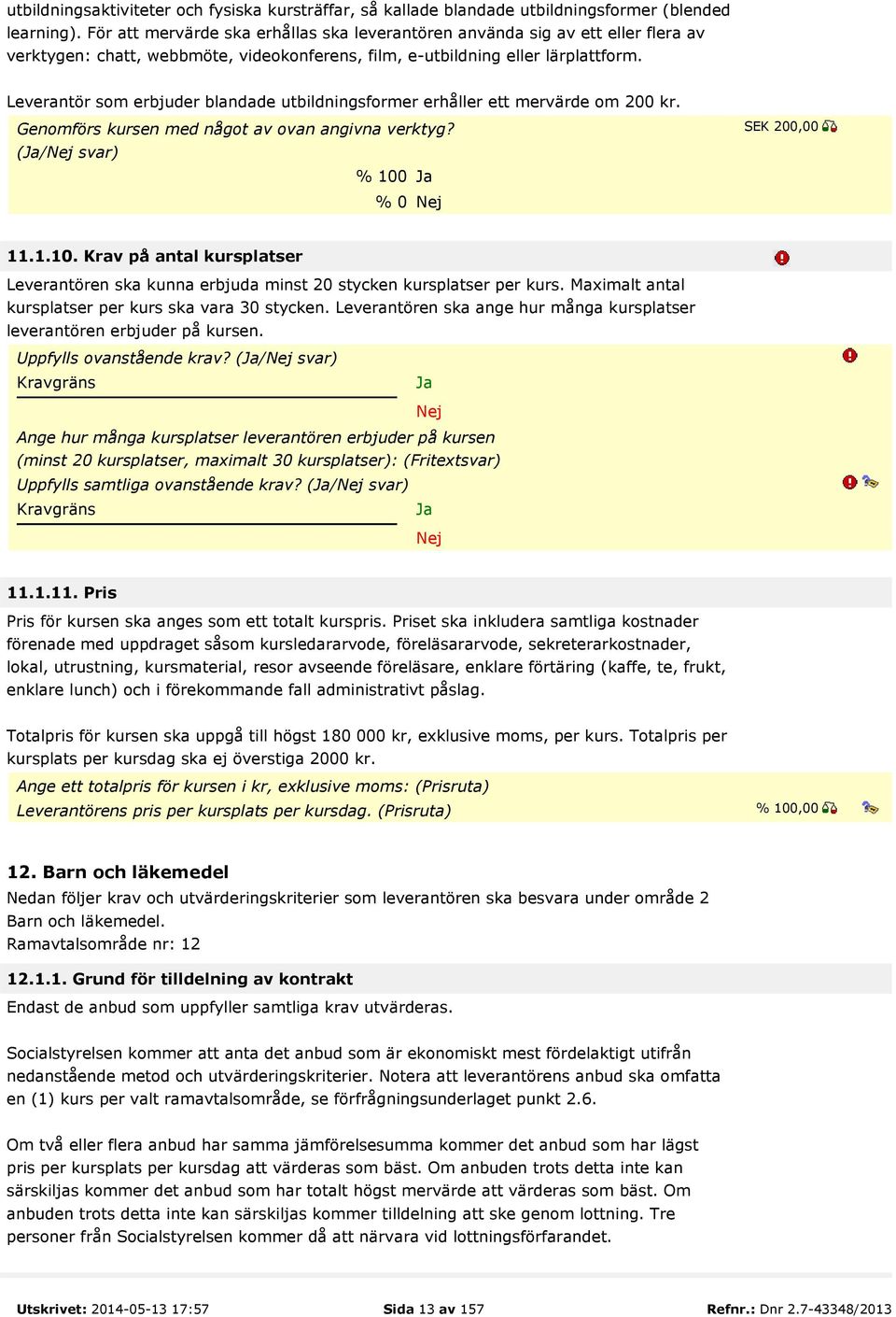 Leverantör som erbjuder blandade utbildningsformer erhåller ett mervärde om 200 kr. Genomförs kursen med något av ovan angivna verktyg? (/ svar) % 100