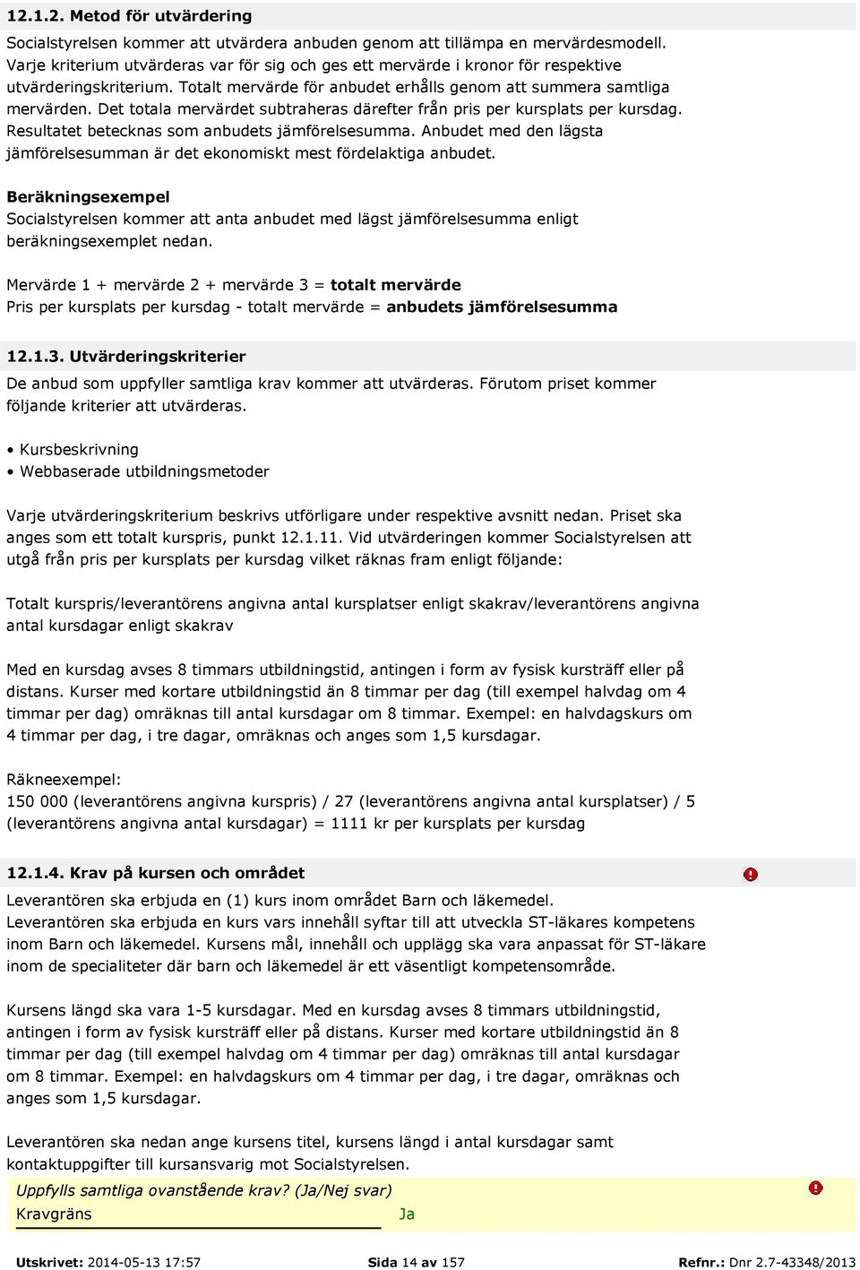 Det totala mervärdet subtraheras därefter från pris per kursplats per kursdag. Resultatet betecknas som anbudets jämförelsesumma.