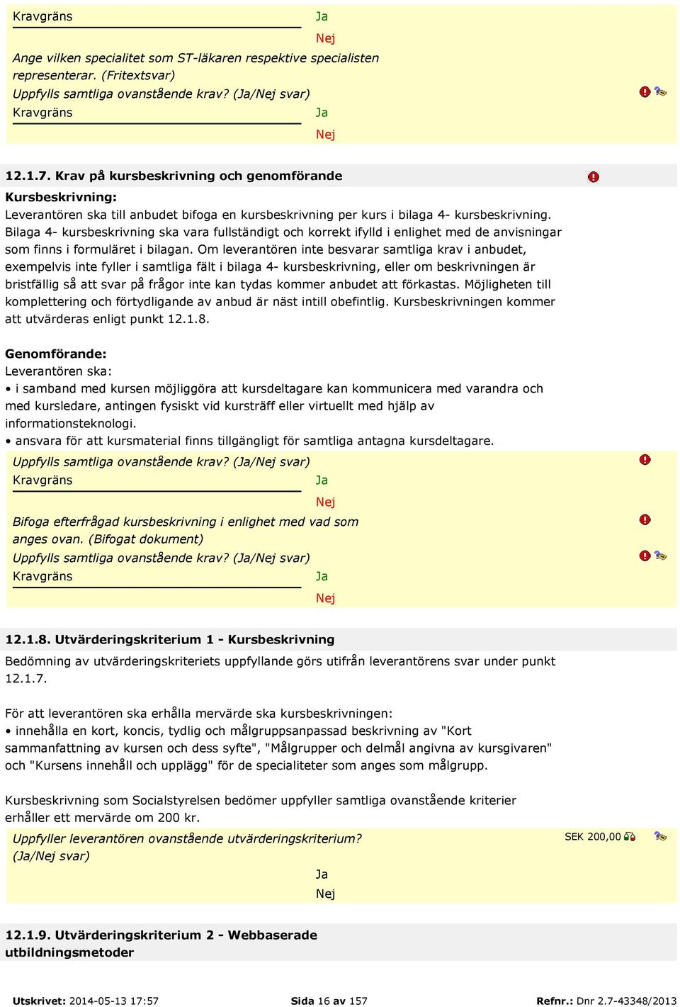 Bilaga 4- kursbeskrivning ska vara fullständigt och korrekt ifylld i enlighet med de anvisningar som finns i formuläret i bilagan.