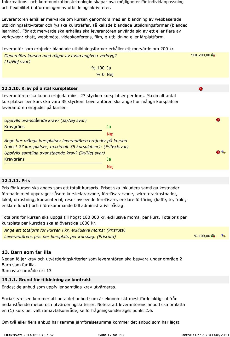 För att mervärde ska erhållas ska leverantören använda sig av ett eller flera av verktygen: chatt, webbmöte, videokonferens, film, e-utbildning eller lärplattform.