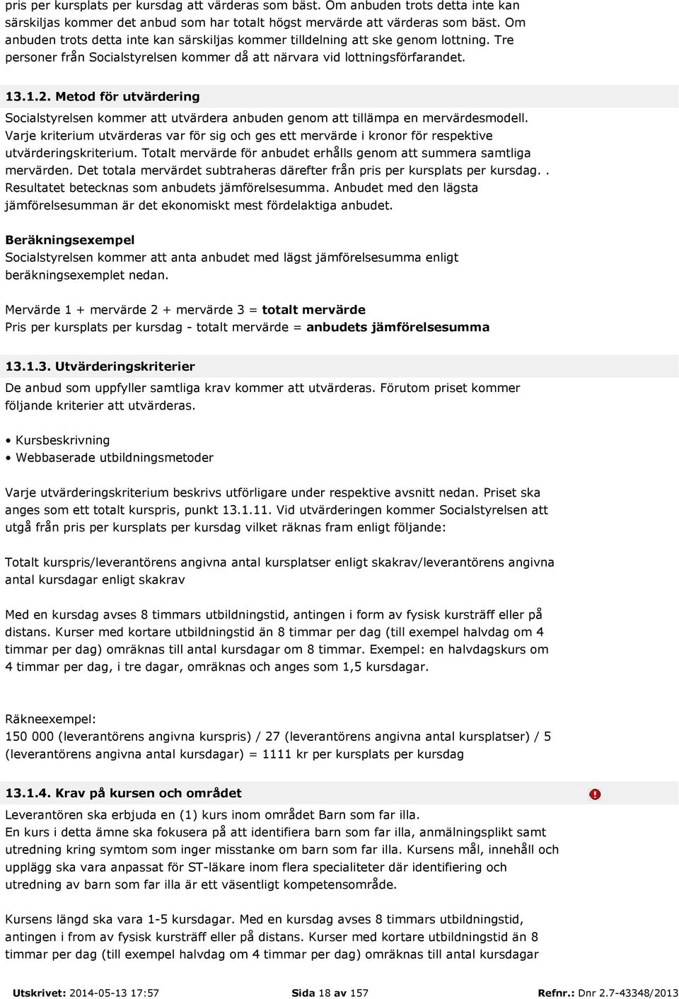 Metod för utvärdering Socialstyrelsen kommer att utvärdera anbuden genom att tillämpa en mervärdesmodell.