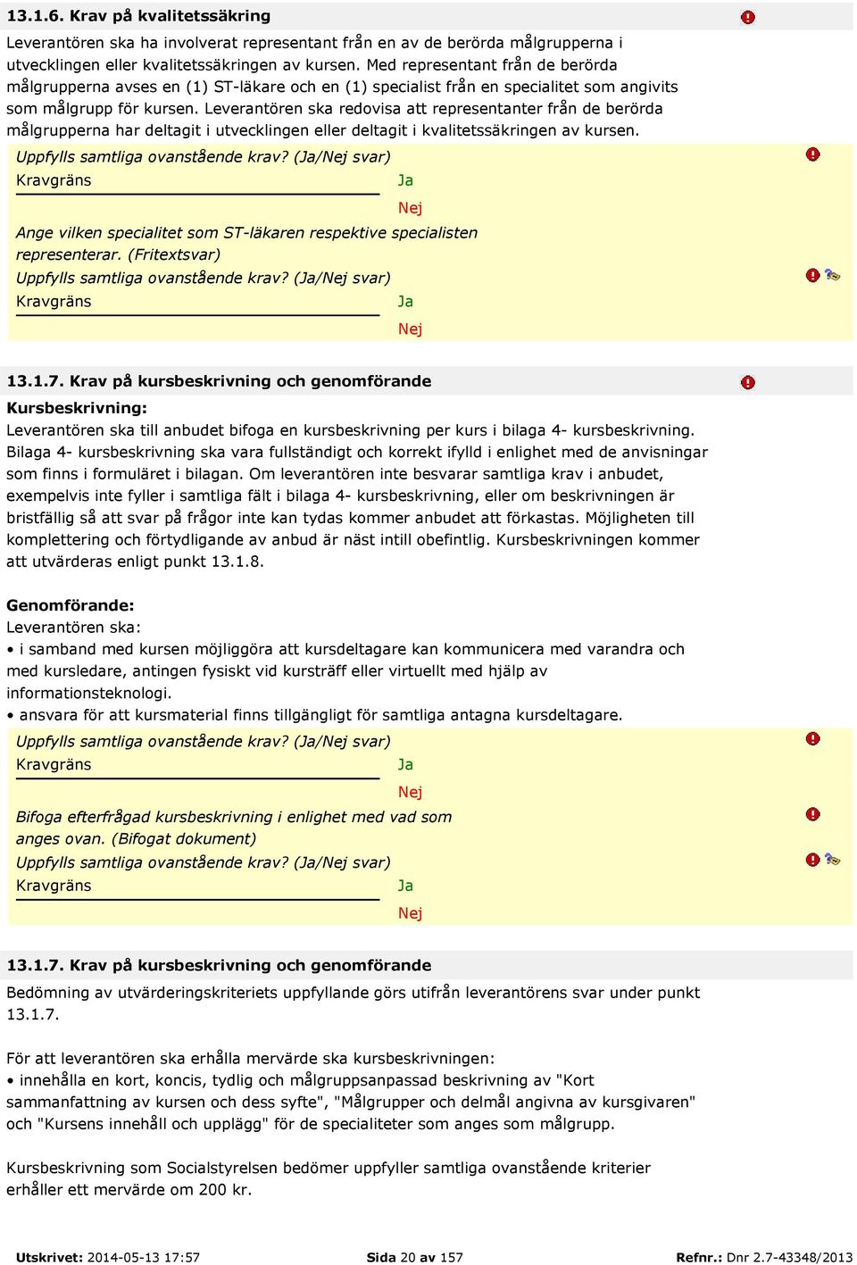 Leverantören ska redovisa att representanter från de berörda målgrupperna har deltagit i utvecklingen eller deltagit i kvalitetssäkringen av kursen. Uppfylls samtliga ovanstående krav?