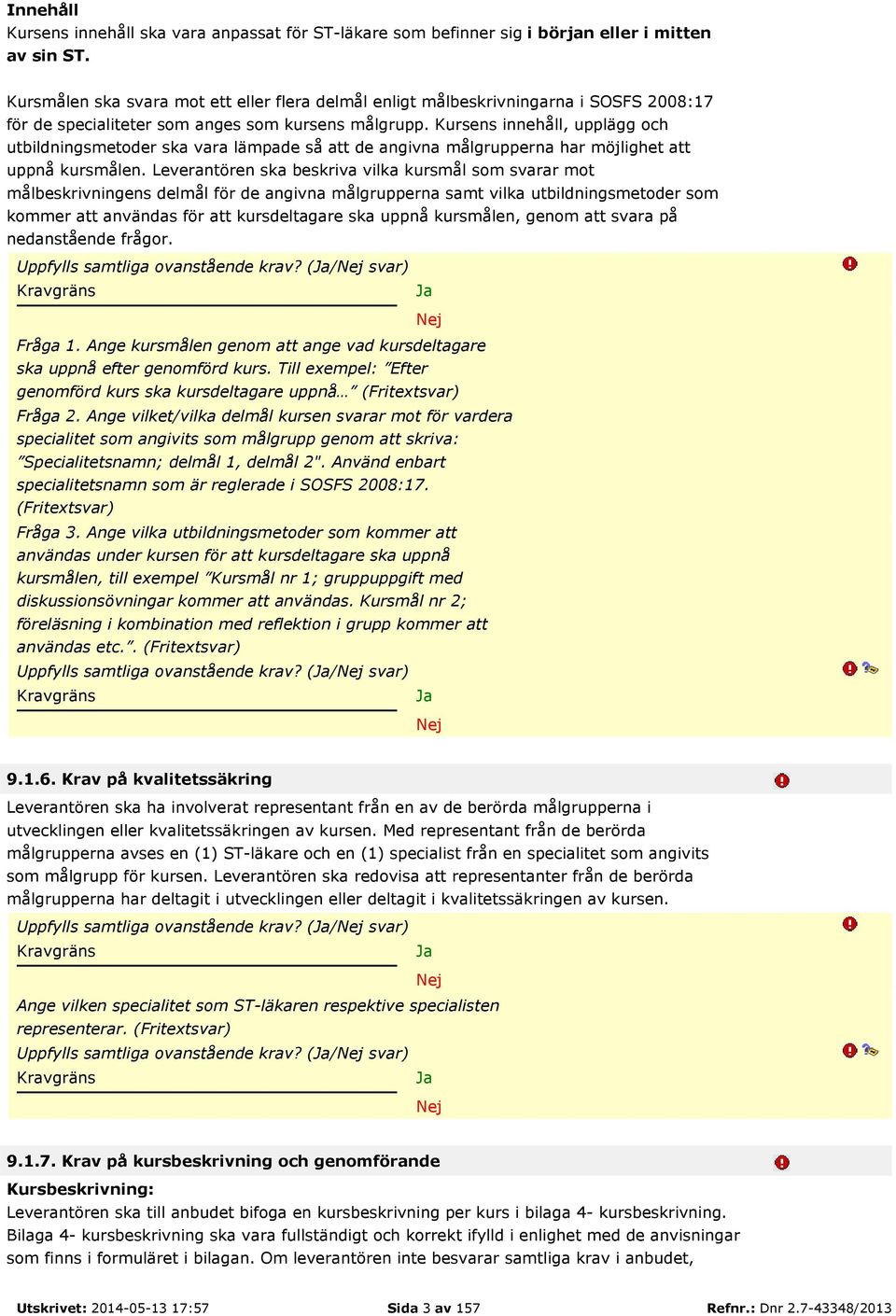 Kursens innehåll, upplägg och utbildningsmetoder ska vara lämpade så att de angivna målgrupperna har möjlighet att uppnå kursmålen.