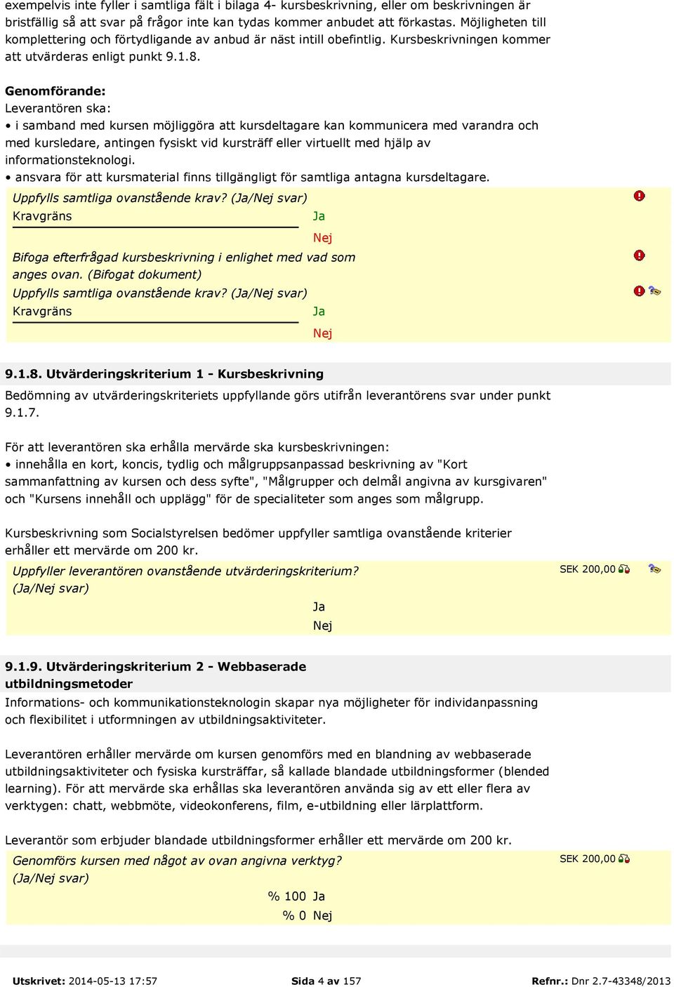 Genomförande: Leverantören ska: i samband med kursen möjliggöra att kursdeltagare kan kommunicera med varandra och med kursledare, antingen fysiskt vid kursträff eller virtuellt med hjälp av