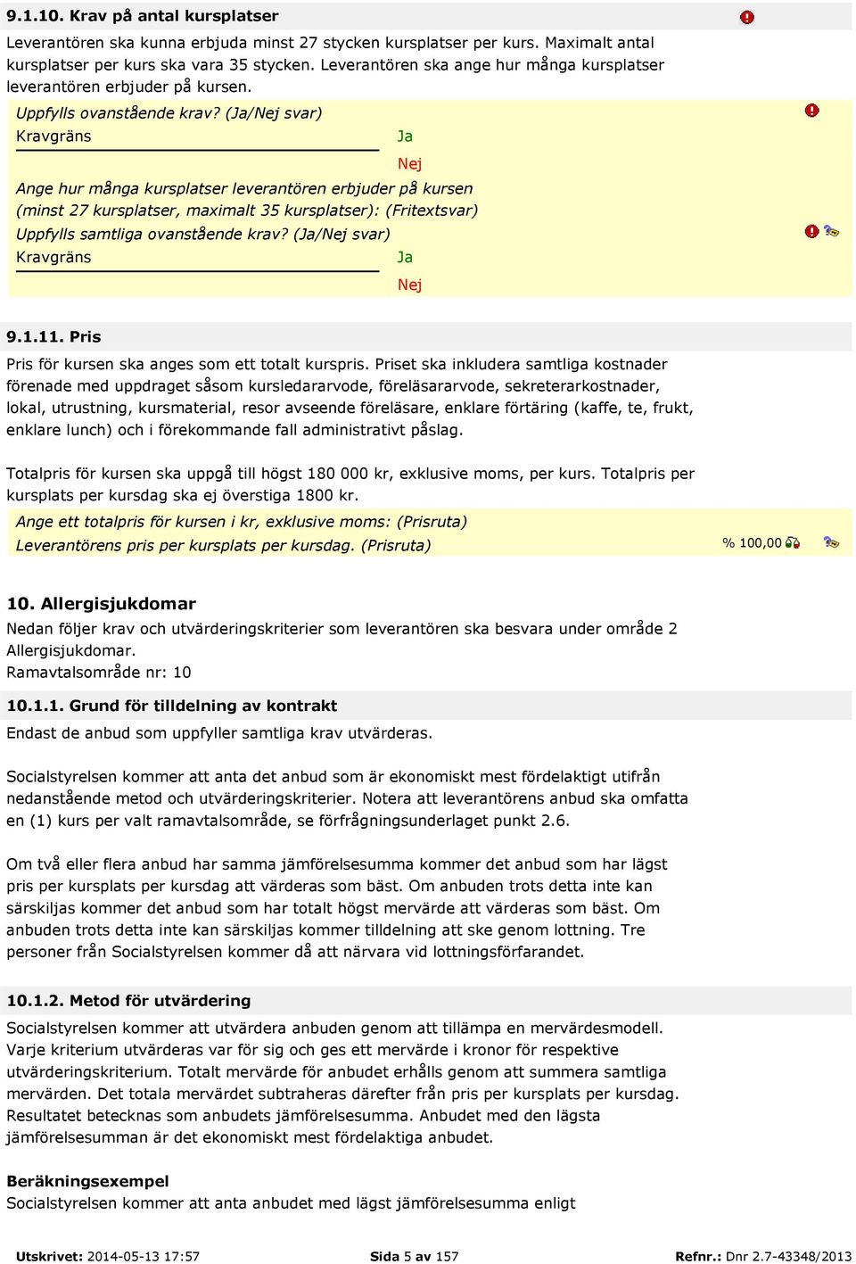 (/ svar) Ange hur många kursplatser leverantören erbjuder på kursen (minst 27 kursplatser, maximalt 35 kursplatser): (Fritextsvar) Uppfylls samtliga ovanstående krav? (/ svar) 9.1.11.