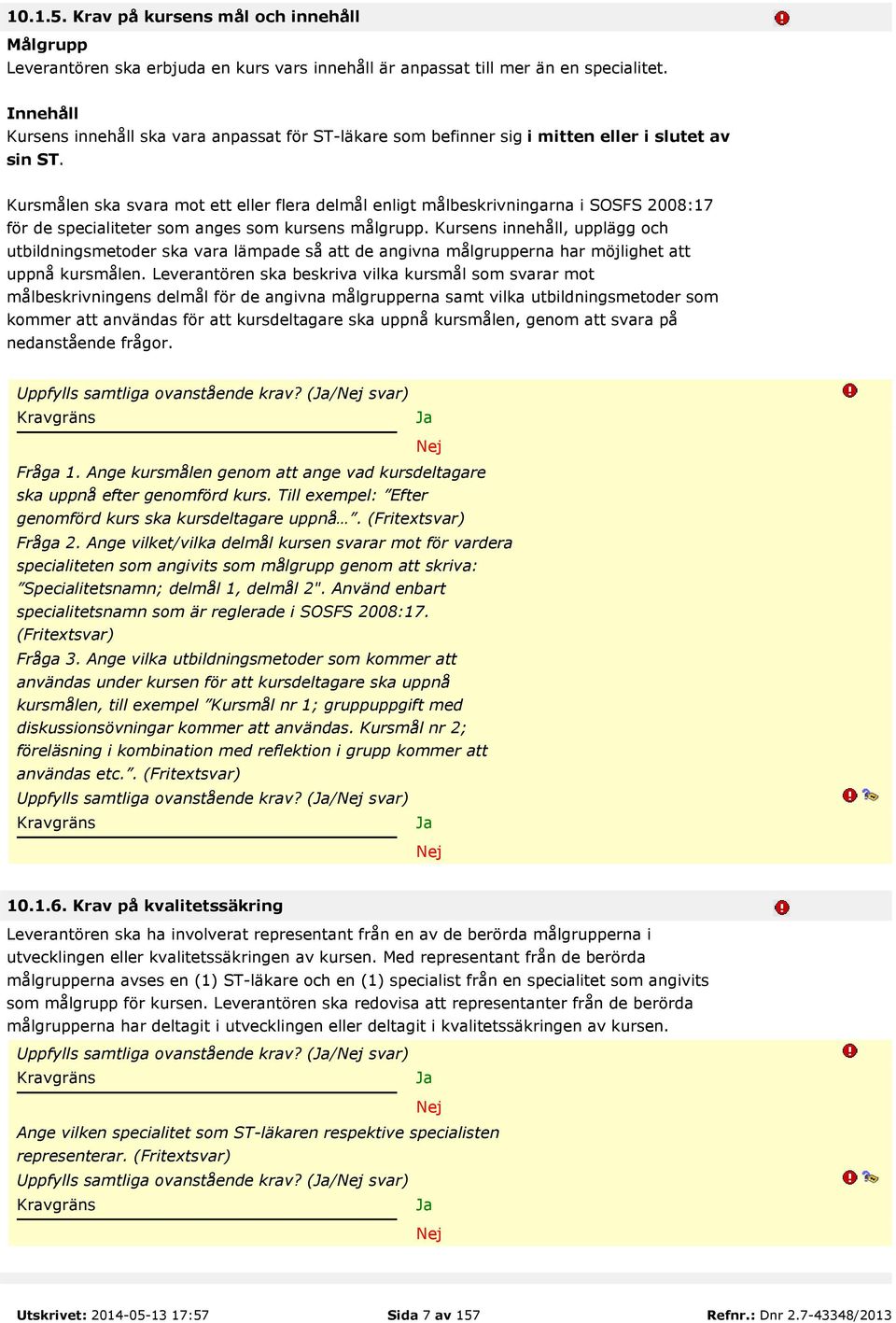 Kursmålen ska svara mot ett eller flera delmål enligt målbeskrivningarna i SOSFS 2008:17 för de specialiteter som anges som kursens målgrupp.