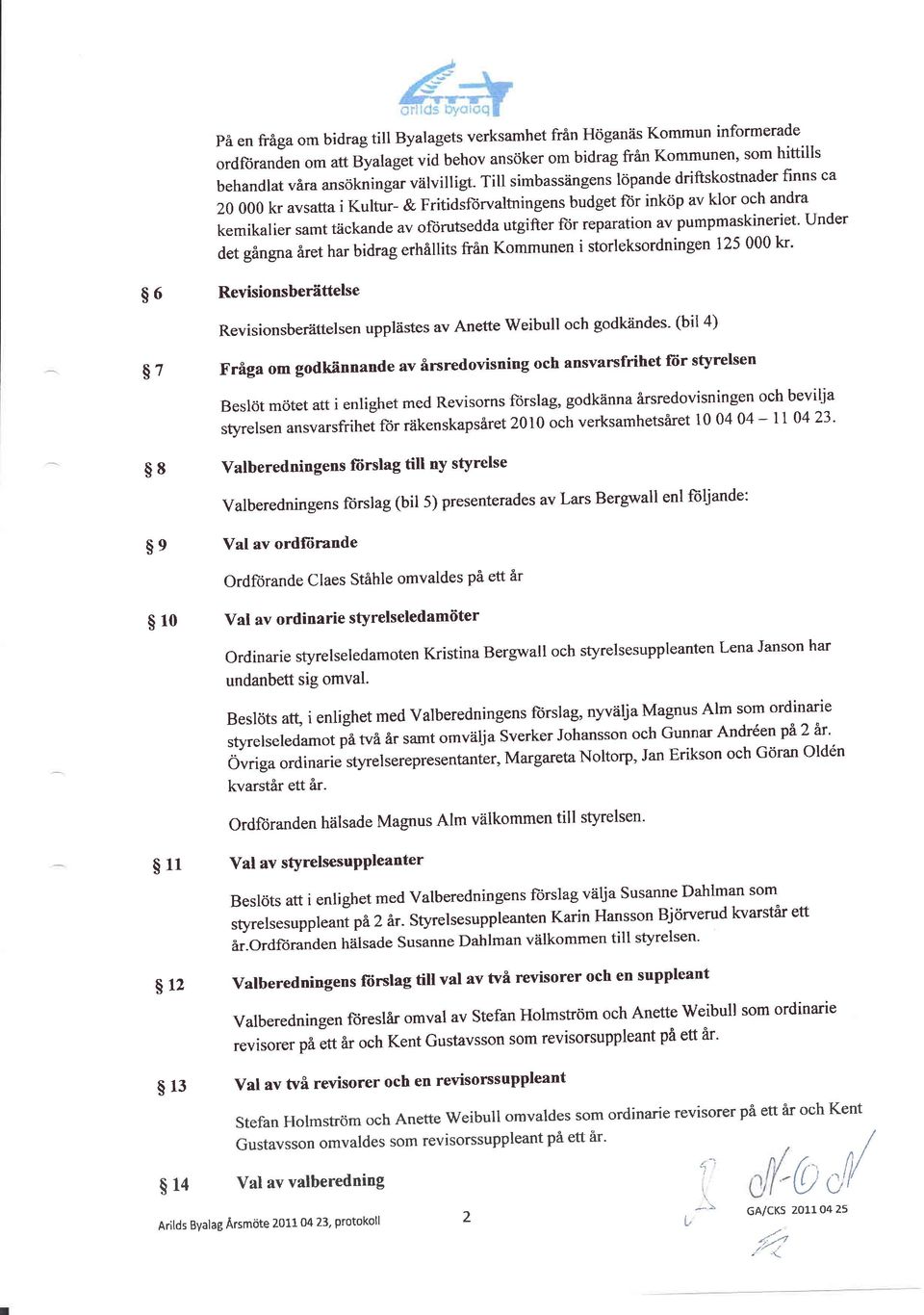 ingens löpande driftskostnader finns ca 20 000 kr avsatta i Kultur- & Fritidsfijrvaltningens budget for inköp av klor och andra kemikalier samt täckande av ofrrutsedda utgifter fiir reparation av