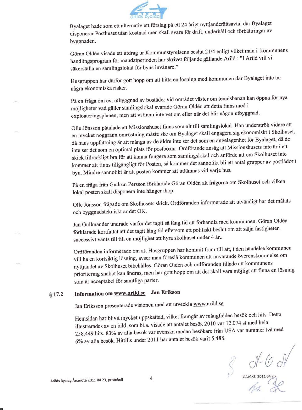 samlingslokal for byns invånare'" Husgruppen har därfor gott hopp om att hitta en lösning med kommunen där Byalaget inte tar några ekonomiska risker. på en fråga om ev.