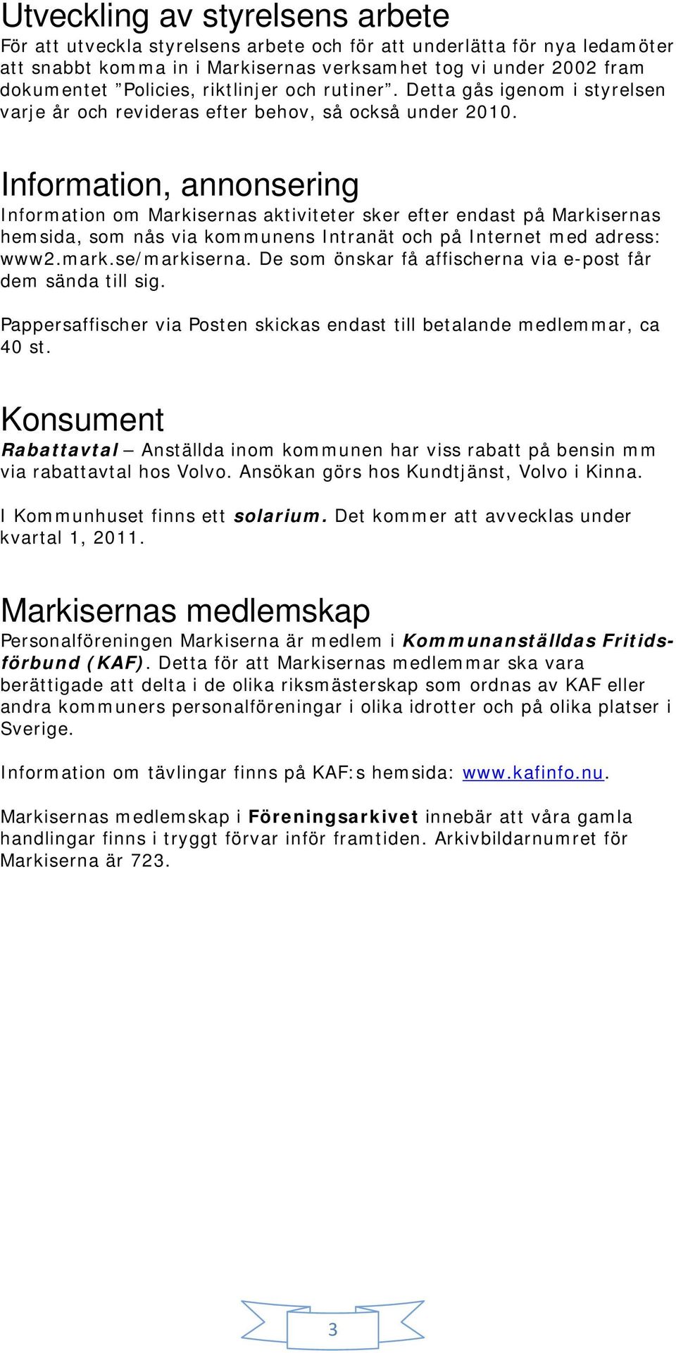 Information, annonsering Information om Markisernas aktiviteter sker efter endast på Markisernas hemsida, som nås via kommunens Intranät och på Internet med adress: www2.mark.se/markiserna.