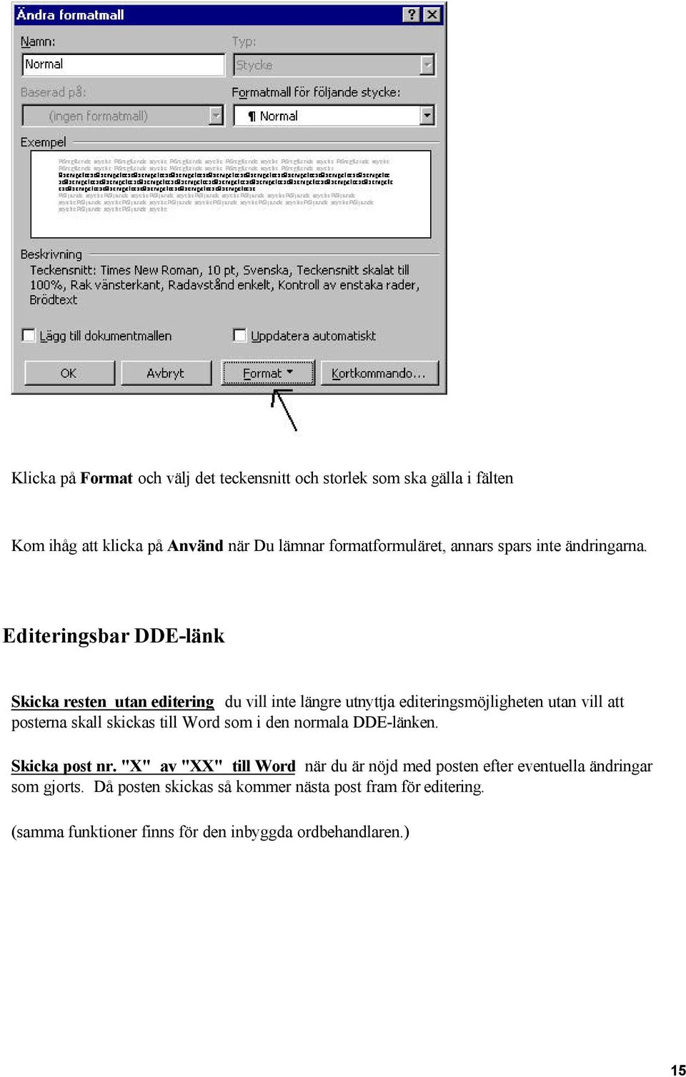 Editeringsbar DDE-länk Skicka resten utan editering du vill inte längre utnyttja editeringsmöjligheten utan vill att posterna skall skickas