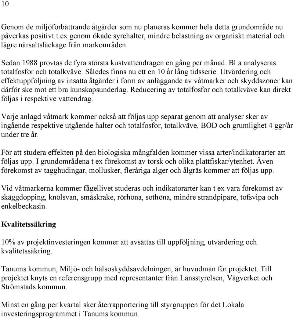 Utvärdering och effektuppföljning av insatta åtgärder i form av anläggande av våtmarker och skyddszoner kan därför ske mot ett bra kunskapsunderlag.