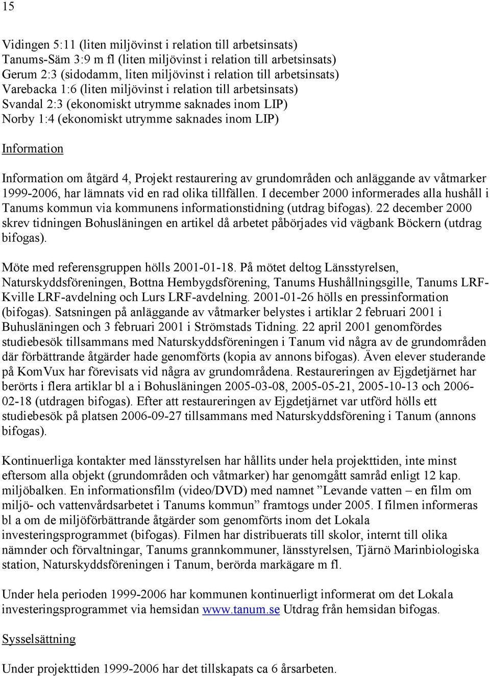 om åtgärd 4, Projekt restaurering av grundområden och anläggande av våtmarker 1999-2006, har lämnats vid en rad olika tillfällen.