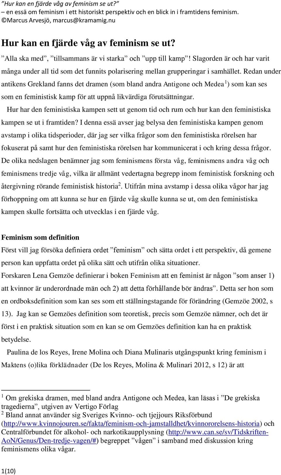 Redan under antikens Grekland fanns det dramen (som bland andra Antigone och Medea 1 ) som kan ses som en feministisk kamp för att uppnå likvärdiga förutsättningar.