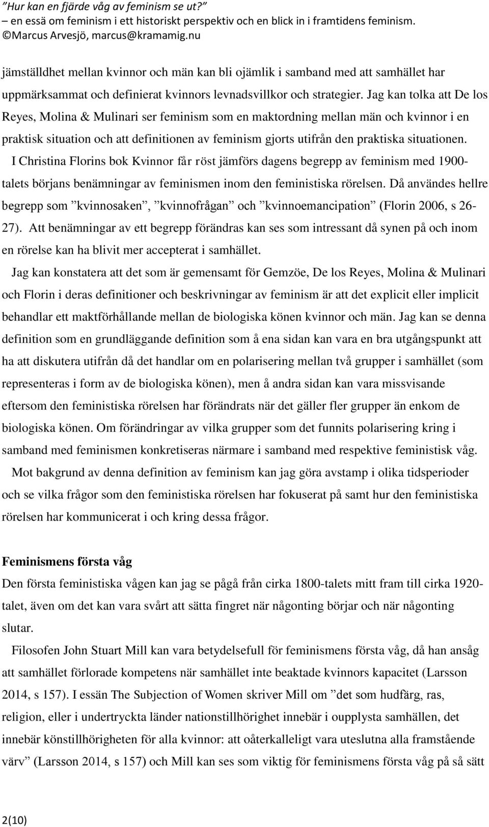 situationen. I Christina Florins bok Kvinnor får röst jämförs dagens begrepp av feminism med 1900- talets börjans benämningar av feminismen inom den feministiska rörelsen.