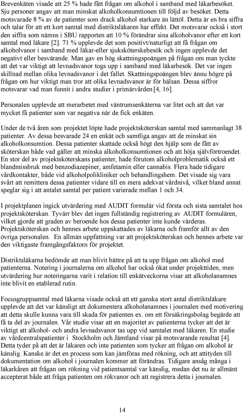 Det motsvarar också i stort den siffra som nämns i SBU rapporten att 10 % förändrar sina alkoholvanor efter ett kort samtal med läkare [2].