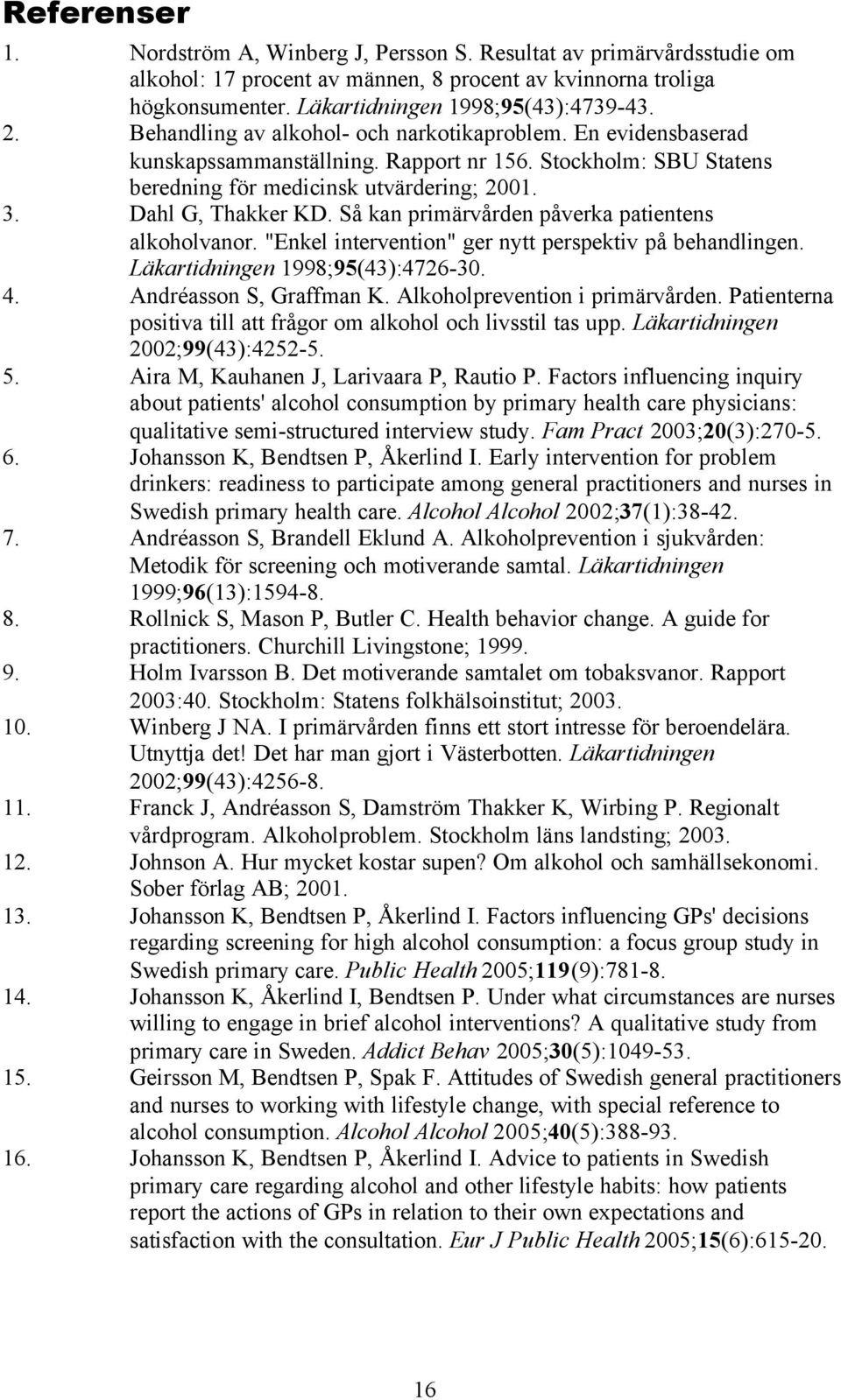 Så kan primärvården påverka patientens alkoholvanor. "Enkel intervention" ger nytt perspektiv på behandlingen. Läkartidningen 1998;95(43):4726-30. 4. Andréasson S, Graffman K.