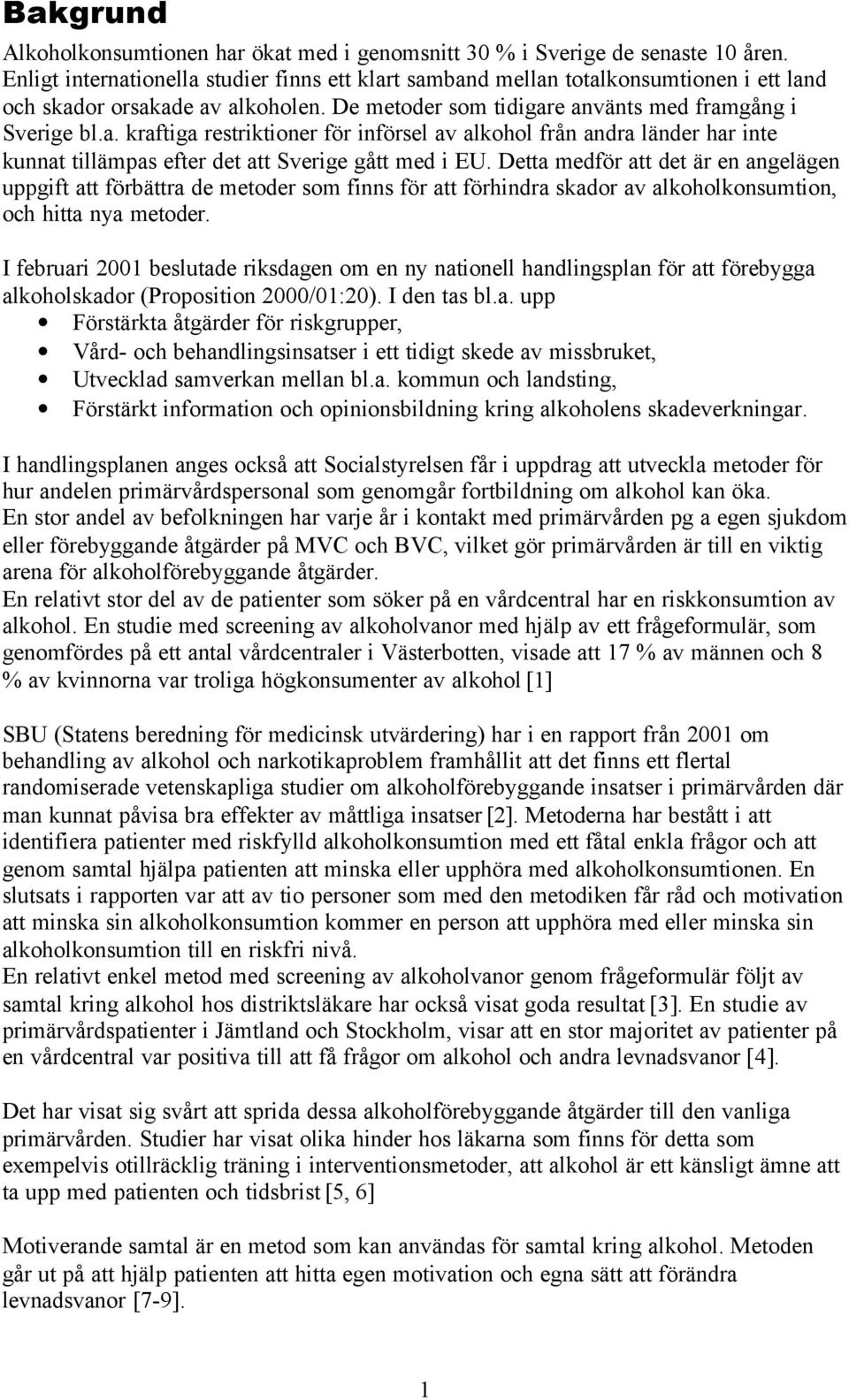 Detta medför att det är en angelägen uppgift att förbättra de metoder som finns för att förhindra skador av alkoholkonsumtion, och hitta nya metoder.