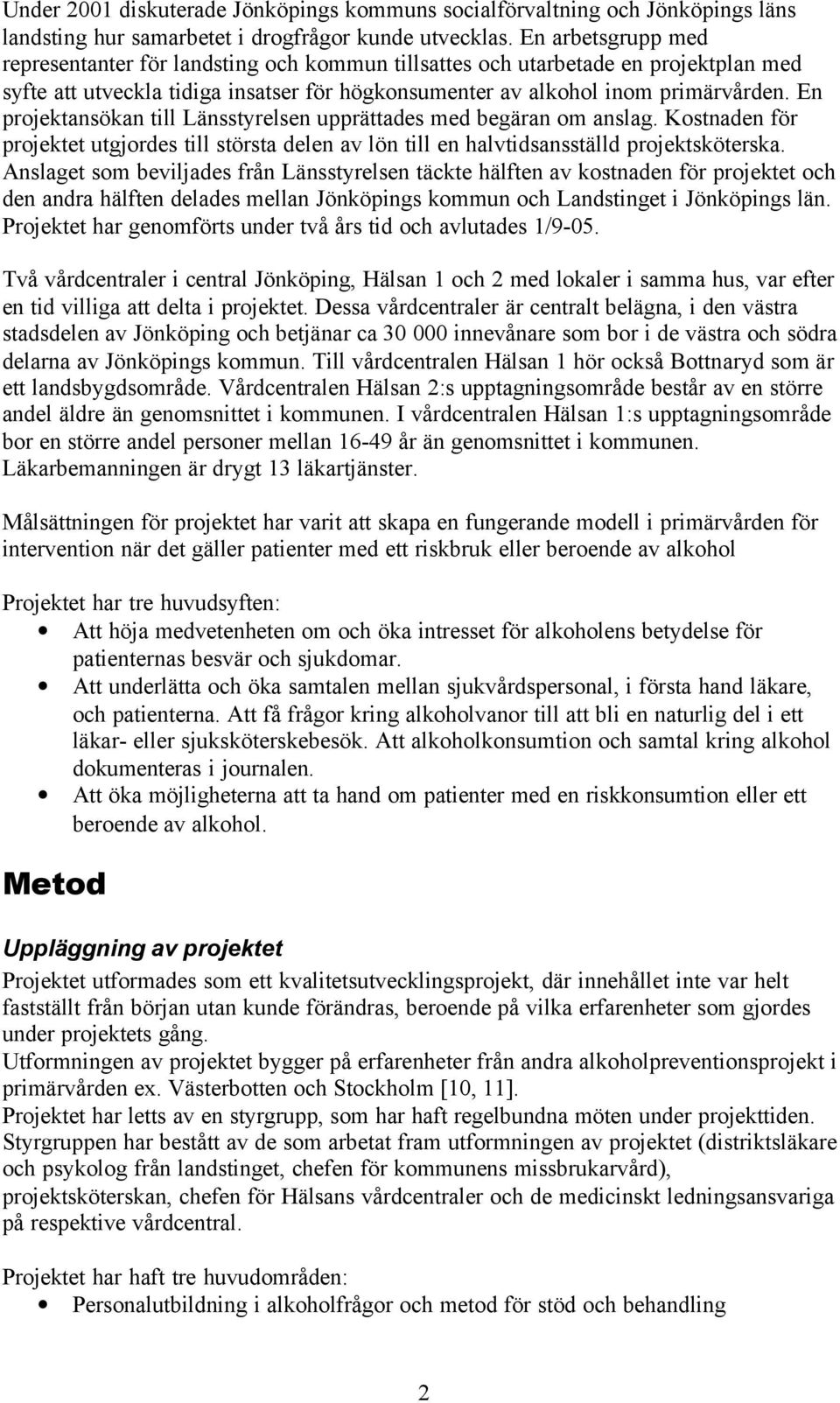 En projektansökan till Länsstyrelsen upprättades med begäran om anslag. Kostnaden för projektet utgjordes till största delen av lön till en halvtidsansställd projektsköterska.