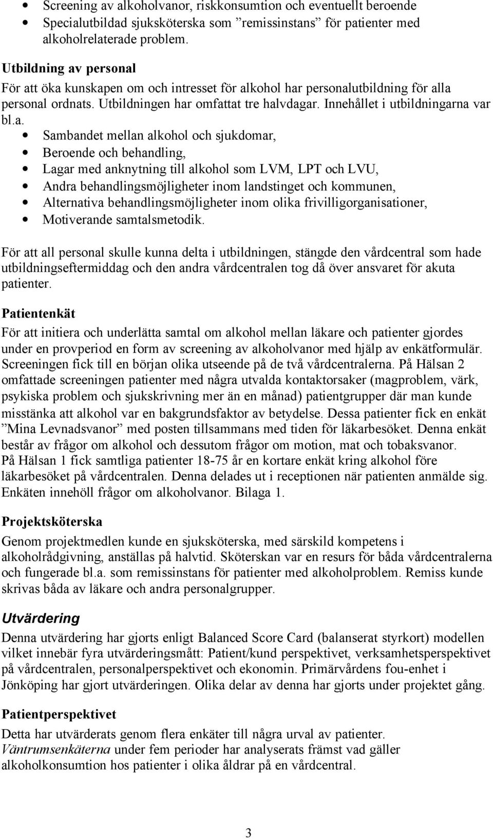 a. Sambandet mellan alkohol och sjukdomar, Beroende och behandling, Lagar med anknytning till alkohol som LVM, LPT och LVU, Andra behandlingsmöjligheter inom landstinget och kommunen, Alternativa