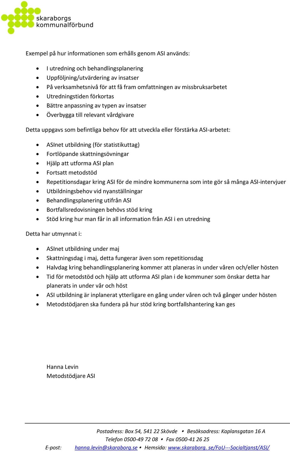 ASInet utbildning (för statistikuttag) Fortlöpande skattningsövningar Hjälp att utforma ASI plan Fortsatt metodstöd Repetitionsdagar kring ASI för de mindre kommunerna som inte gör så många