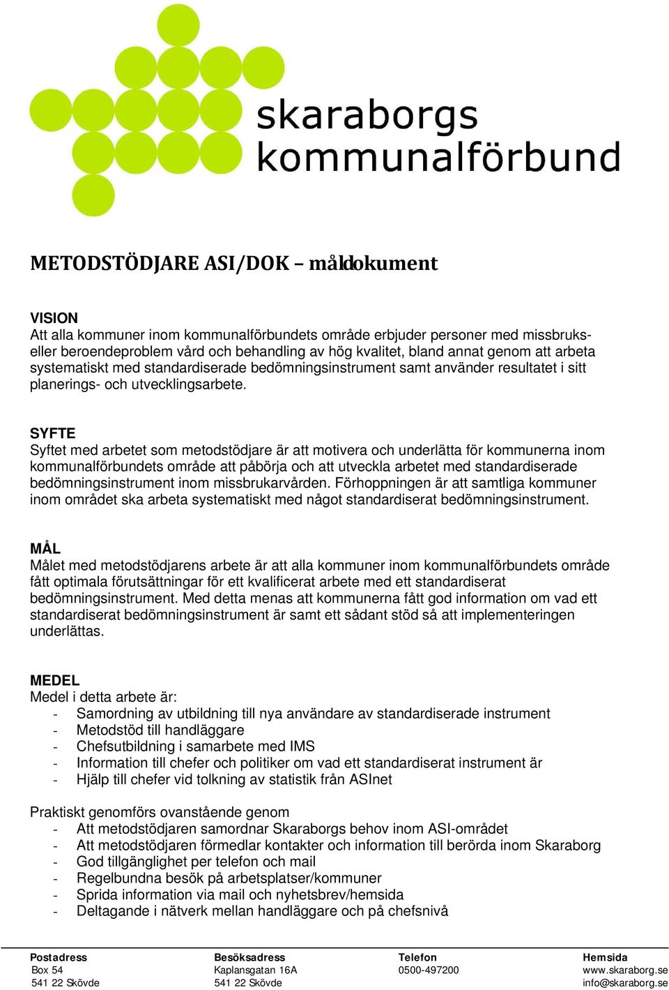 SYFTE Syftet med arbetet som metodstödjare är att motivera och underlätta för kommunerna inom kommunalförbundets område att påbörja och att utveckla arbetet med standardiserade bedömningsinstrument