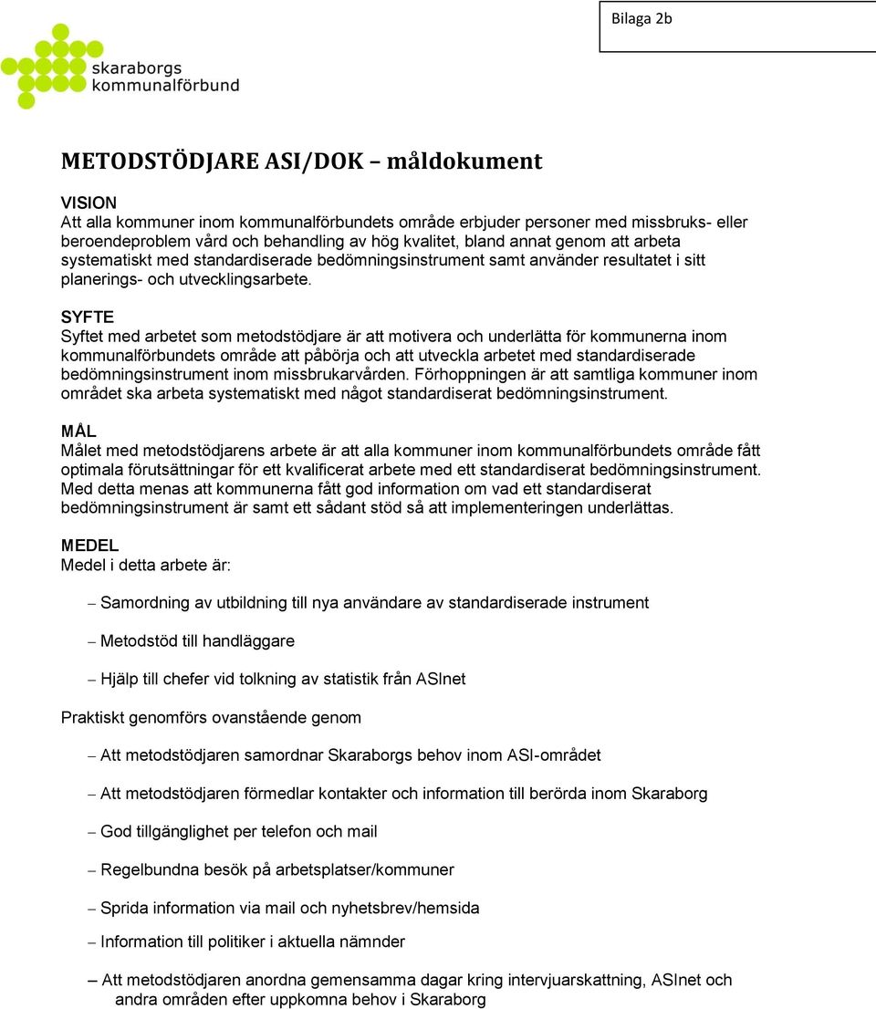 SYFTE Syftet med arbetet som metodstödjare är att motivera och underlätta för kommunerna inom kommunalförbundets område att påbörja och att utveckla arbetet med standardiserade bedömningsinstrument