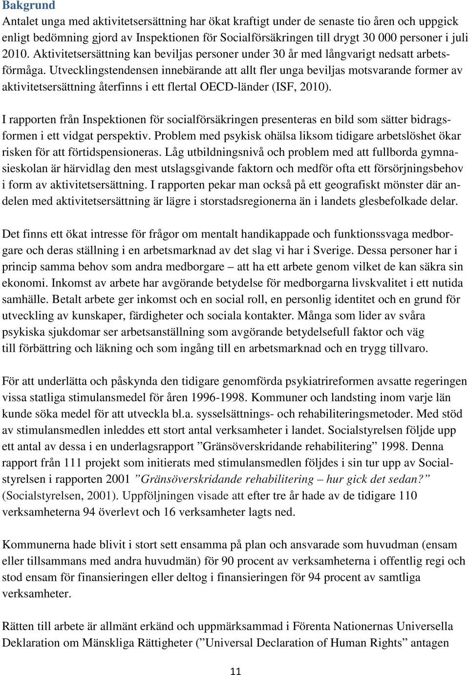 Utvecklingstendensen innebärande att allt fler unga beviljas motsvarande former av aktivitetsersättning återfinns i ett flertal OECD-länder (ISF, 2010).